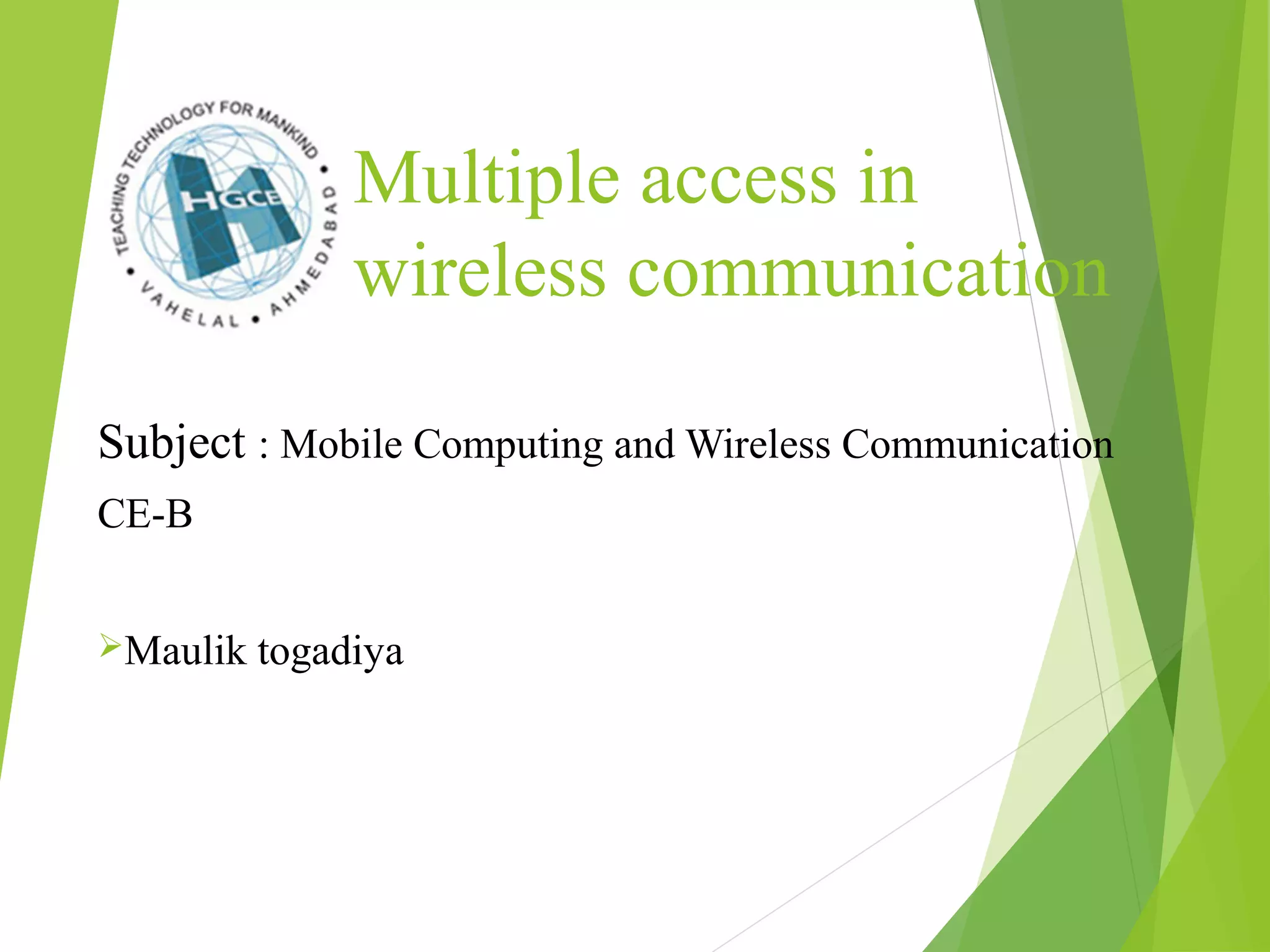 Multiple access in
wireless communication
Subject : Mobile Computing and Wireless Communication
CE-B
Maulik togadiya
 