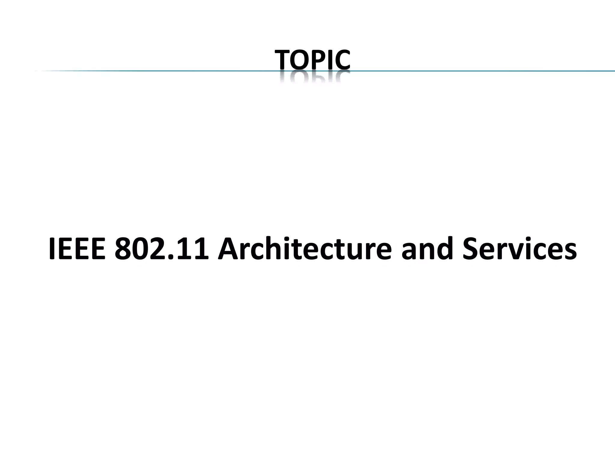 TOPIC
IEEE 802.11 Architecture and Services
 