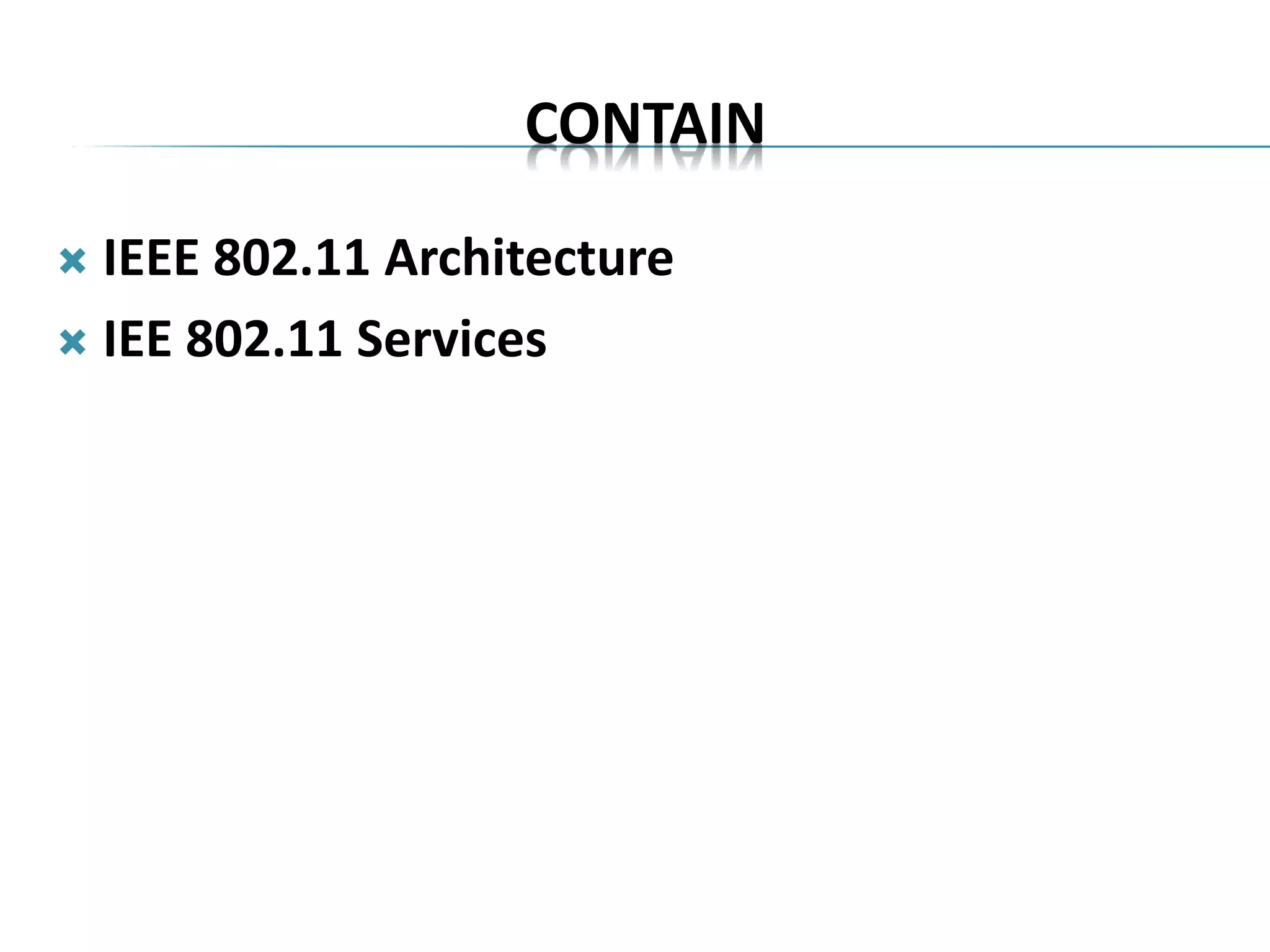 CONTAIN
 IEEE 802.11 Architecture
 IEE 802.11 Services
 