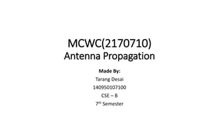 MCWC(2170710)
Antenna Propagation
Made By:
Tarang Desai
140950107100
CSE – B
7th Semester
 