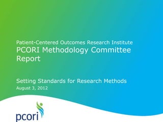 Patient-Centered Outcomes Research Institute
PCORI Methodology Committee
Report


Setting Standards for Research Methods
August 3, 2012
 