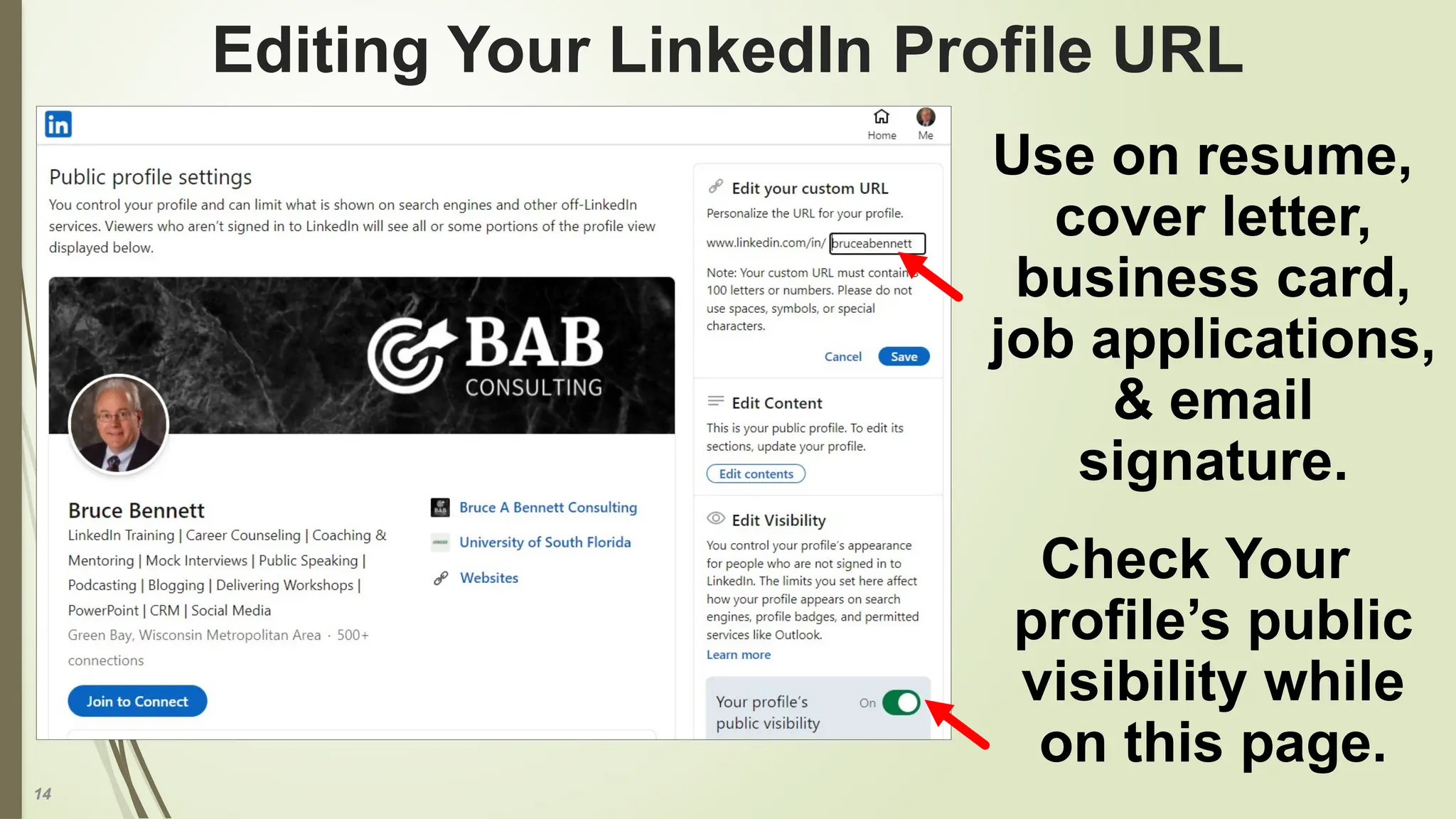 14
Editing Your LinkedIn Profile URL
Use on resume,
cover letter,
business card,
job applications,
& email
signature.
Check Your
profile’s public
visibility while
on this page.
 