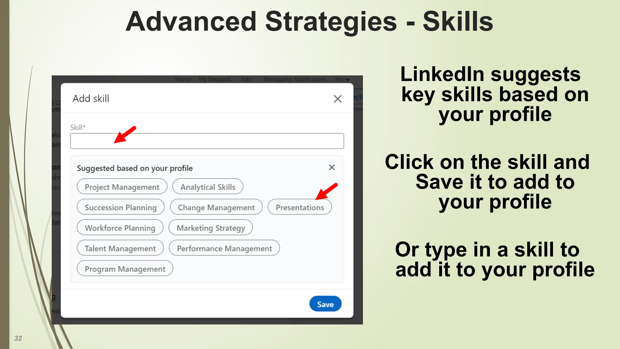 32
Advanced Strategies - Skills
LinkedIn suggests
key skills based on
your profile
Click on the skill and
Save it to add to
your profile
Or type in a skill to
add it to your profile
 
