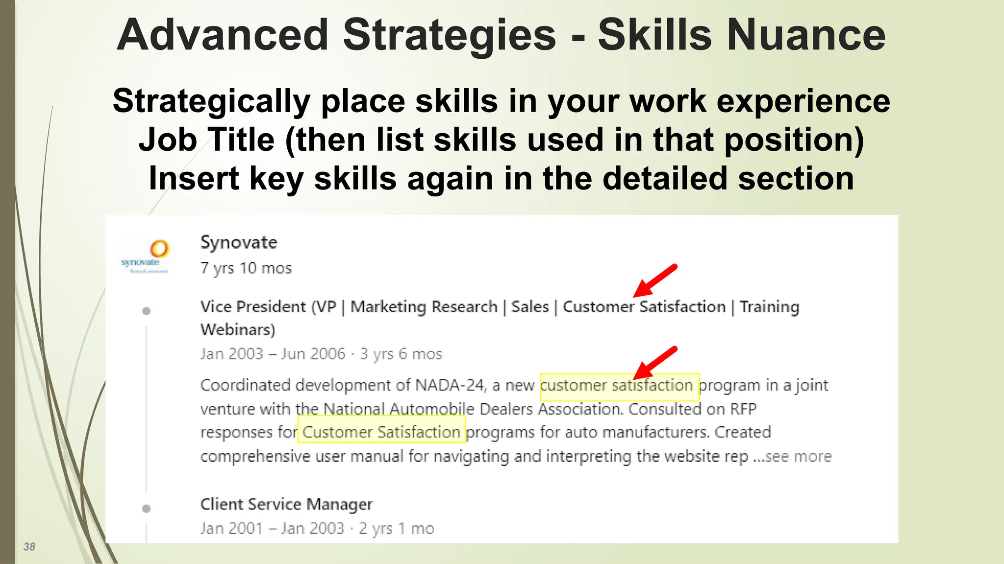 38
Advanced Strategies - Skills Nuance
Strategically place skills in your work experience
Job Title (then list skills used in that position)
Insert key skills again in the detailed section
 