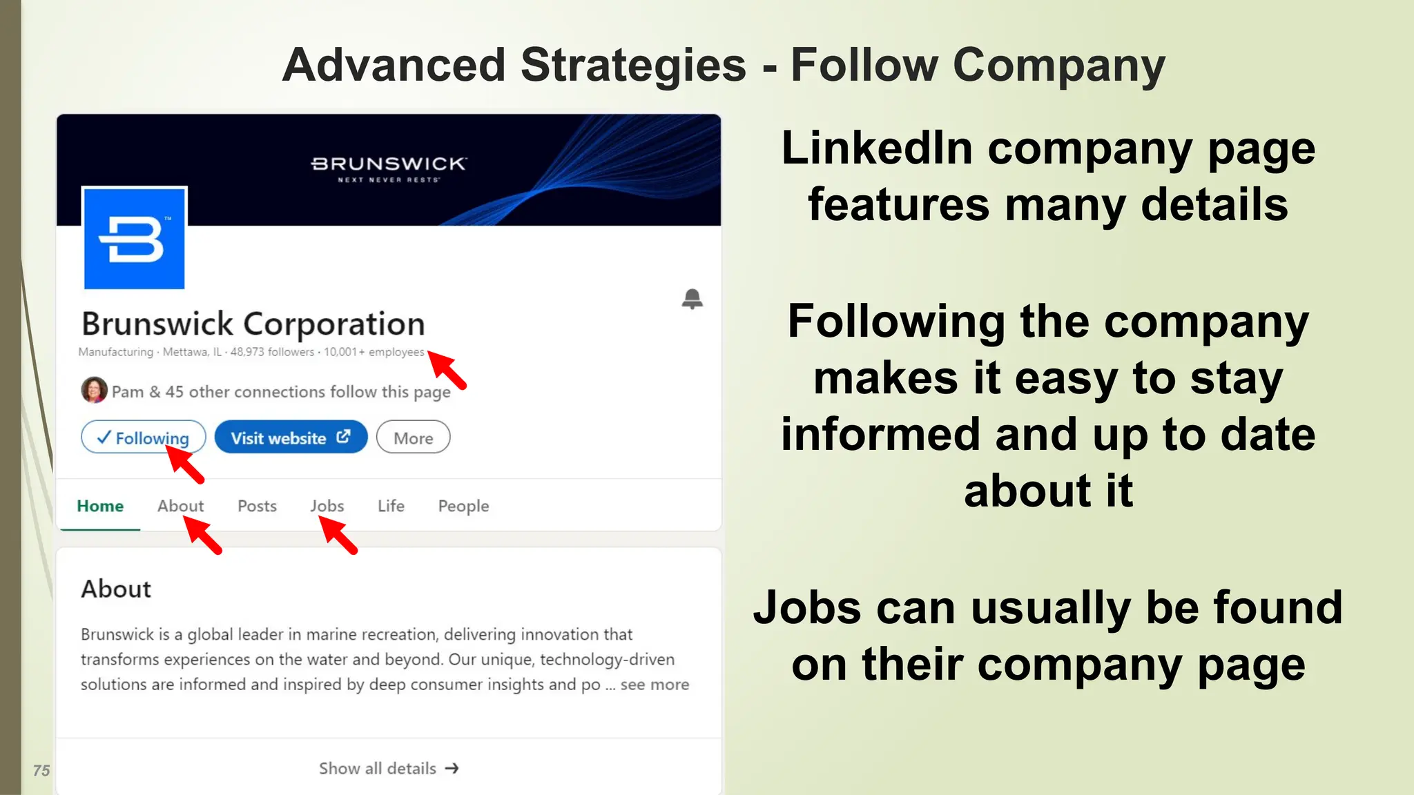 75
Advanced Strategies - Follow Company
LinkedIn company page
features many details
Following the company
makes it easy to stay
informed and up to date
about it
Jobs can usually be found
on their company page
 