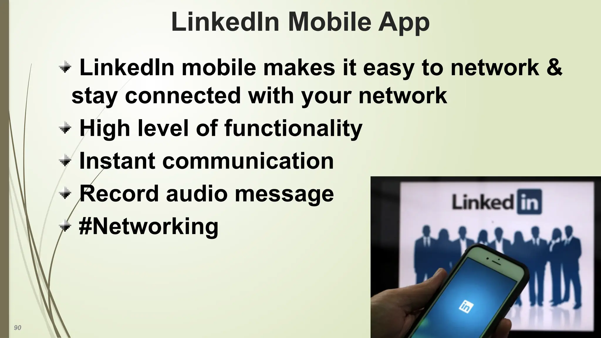 90
LinkedIn Mobile App
LinkedIn mobile makes it easy to network &
stay connected with your network
High level of functionality
Instant communication
Record audio message
#Networking
 
