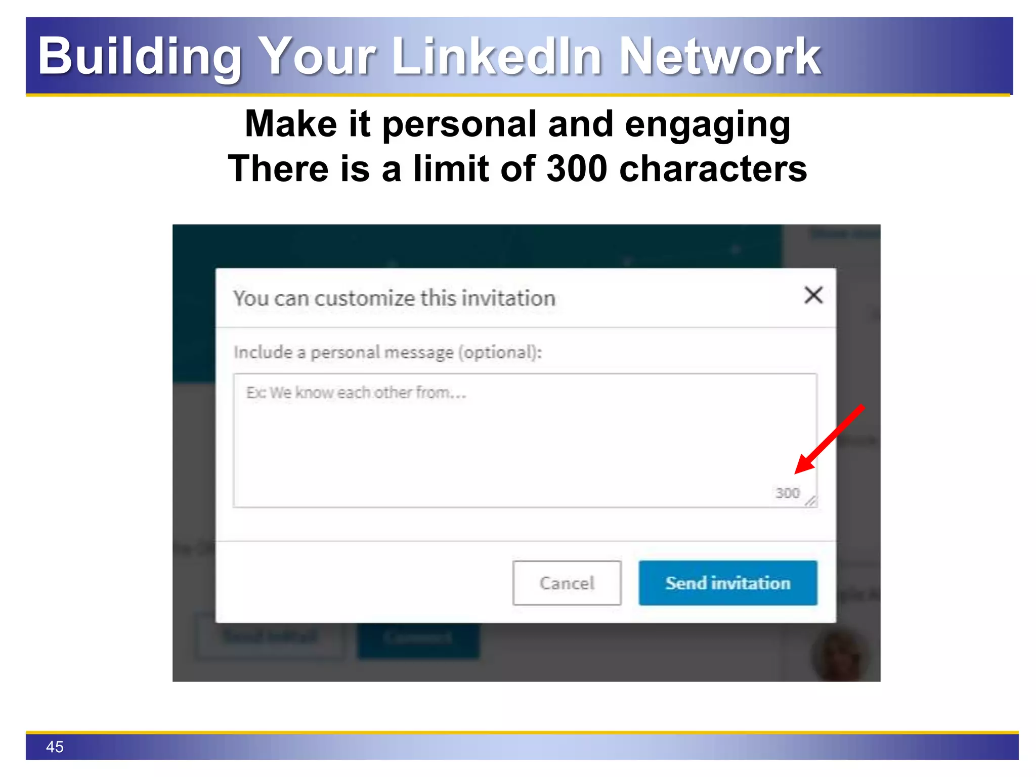 45
Make it personal and engaging
There is a limit of 300 characters
Building Your LinkedIn Network
 