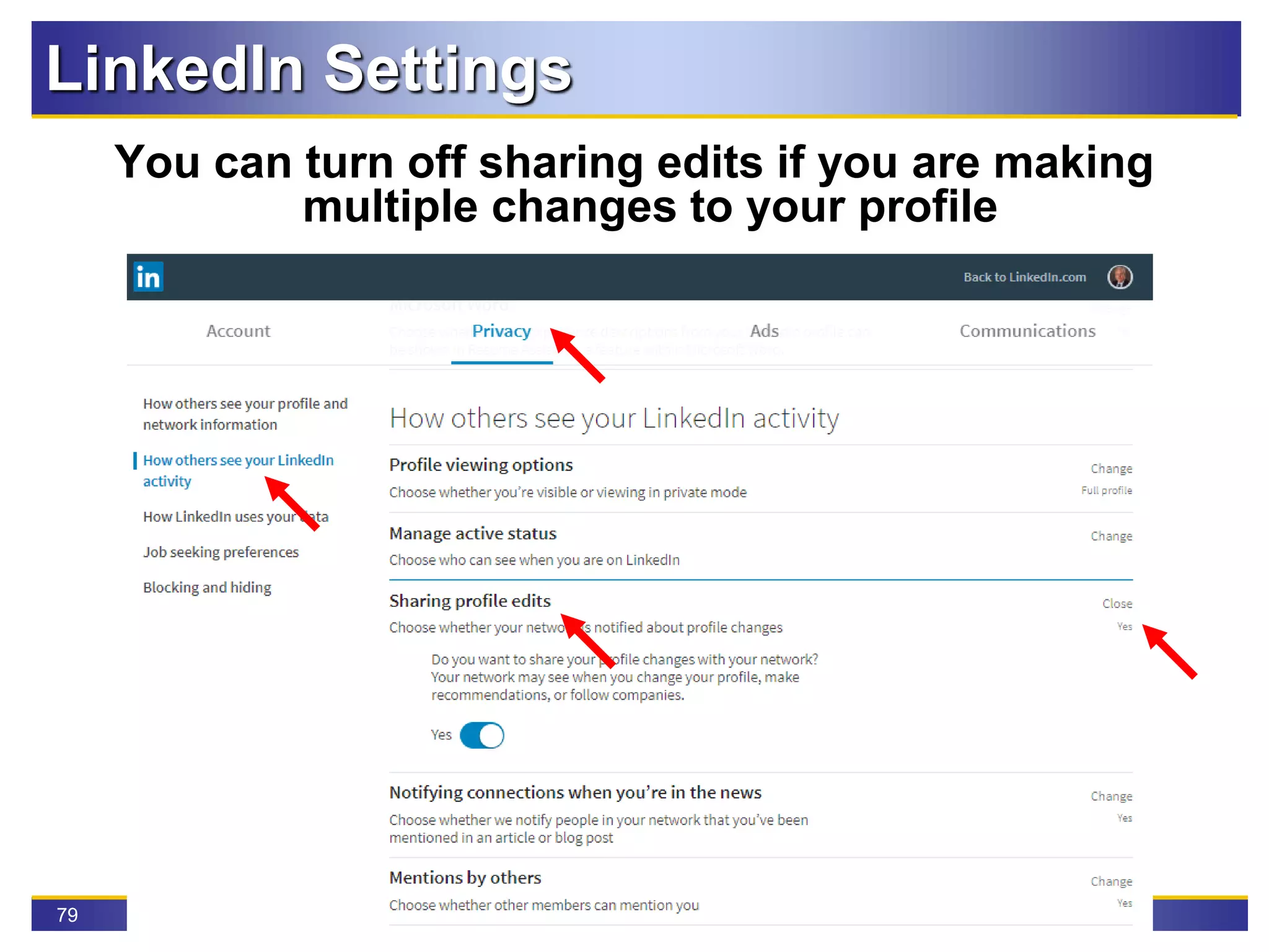 79
LinkedIn Settings
You can turn off sharing edits if you are making
multiple changes to your profile
 