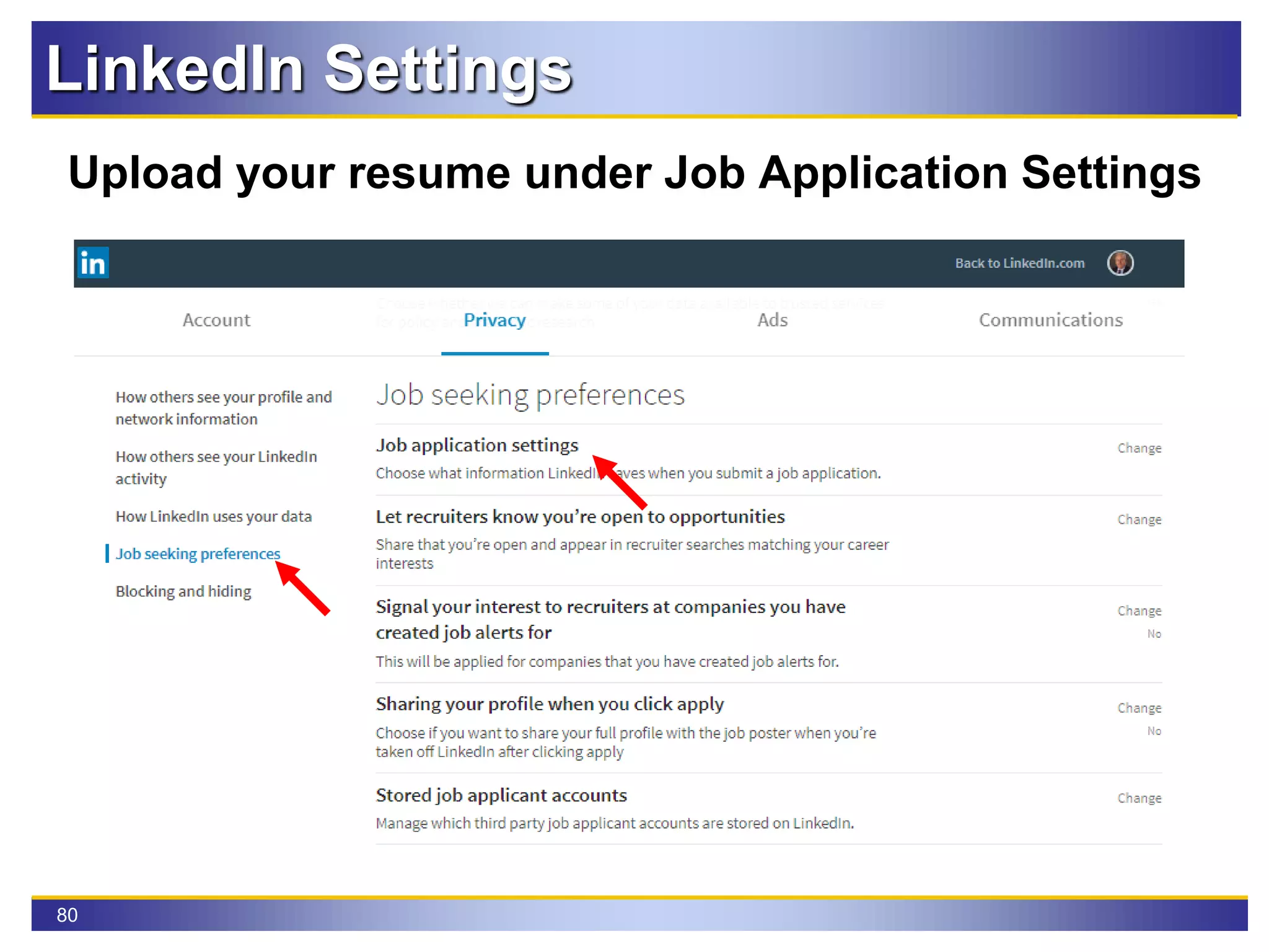 80
LinkedIn Settings
Upload your resume under Job Application Settings
 