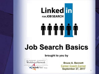 Job Search Basics
brought to you by
Bruce A. Bennett
Career Coach Corner
September 27, 2017 1
 