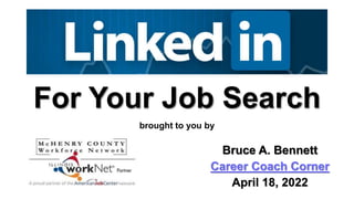 For Your Job Search
brought to you by
Bruce A. Bennett
Career Coach Corner
April 18, 2022
 