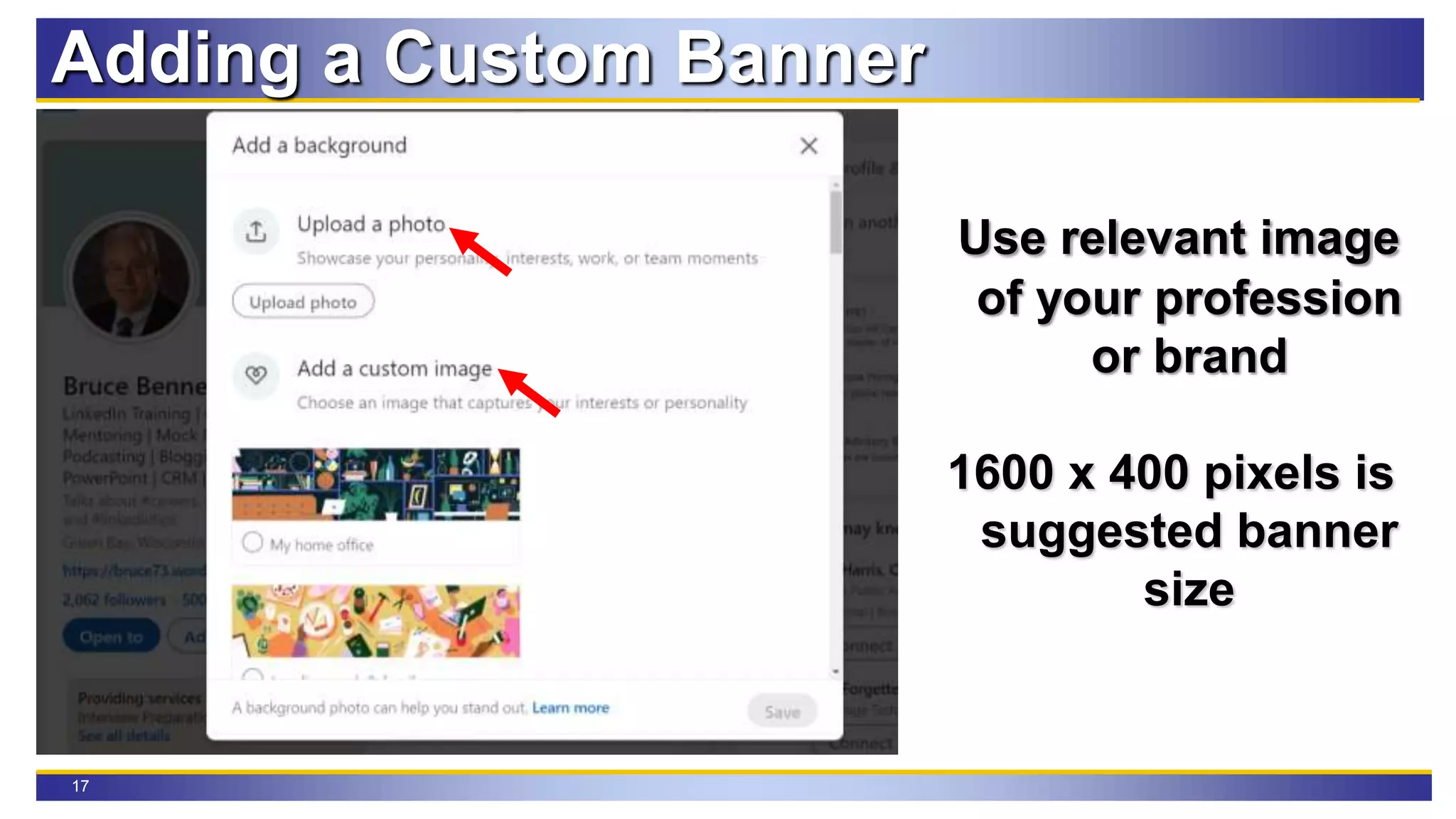 17
Adding a Custom Banner
Use relevant image
of your profession
or brand
1600 x 400 pixels is
suggested banner
size
 