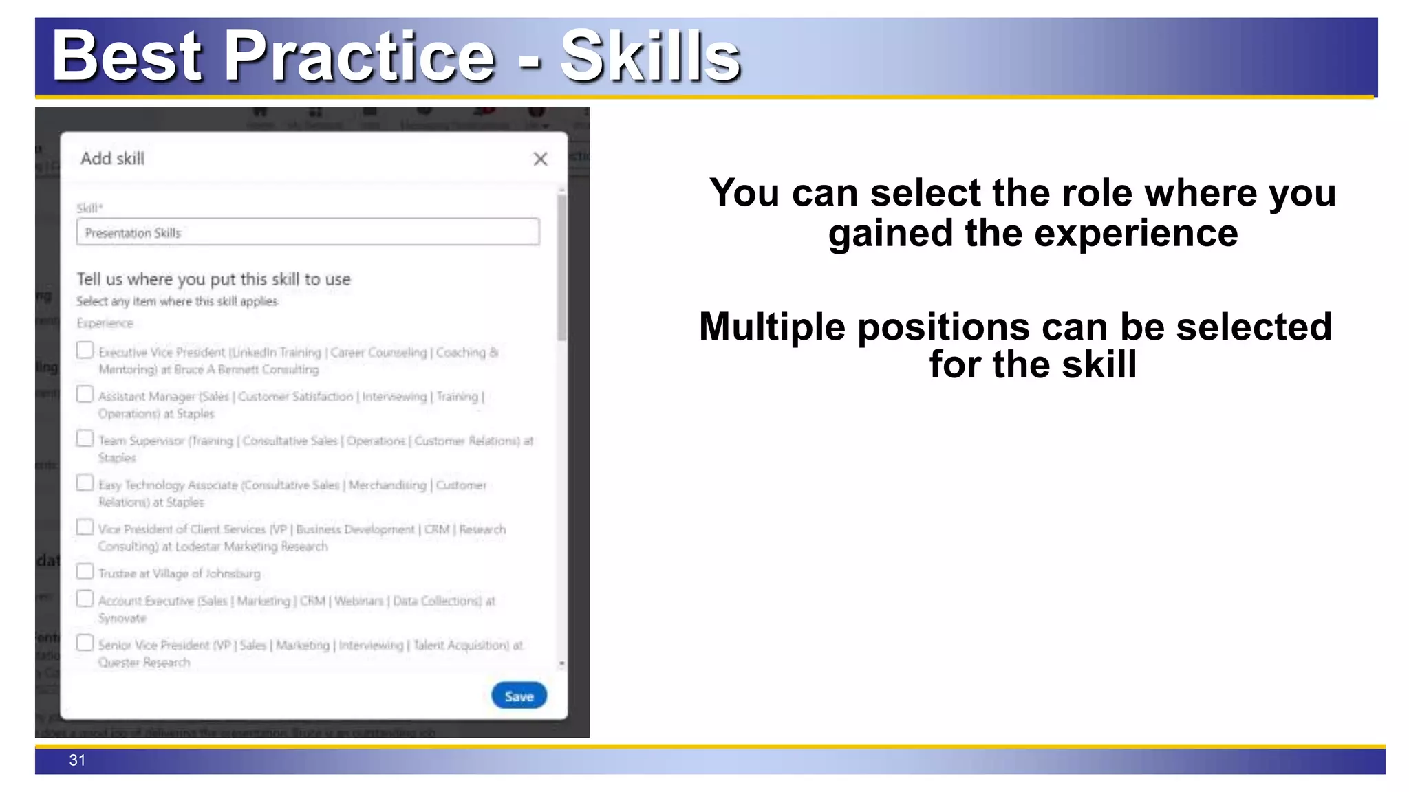 31
Best Practice - Skills
You can select the role where you
gained the experience
Multiple positions can be selected
for the skill
 