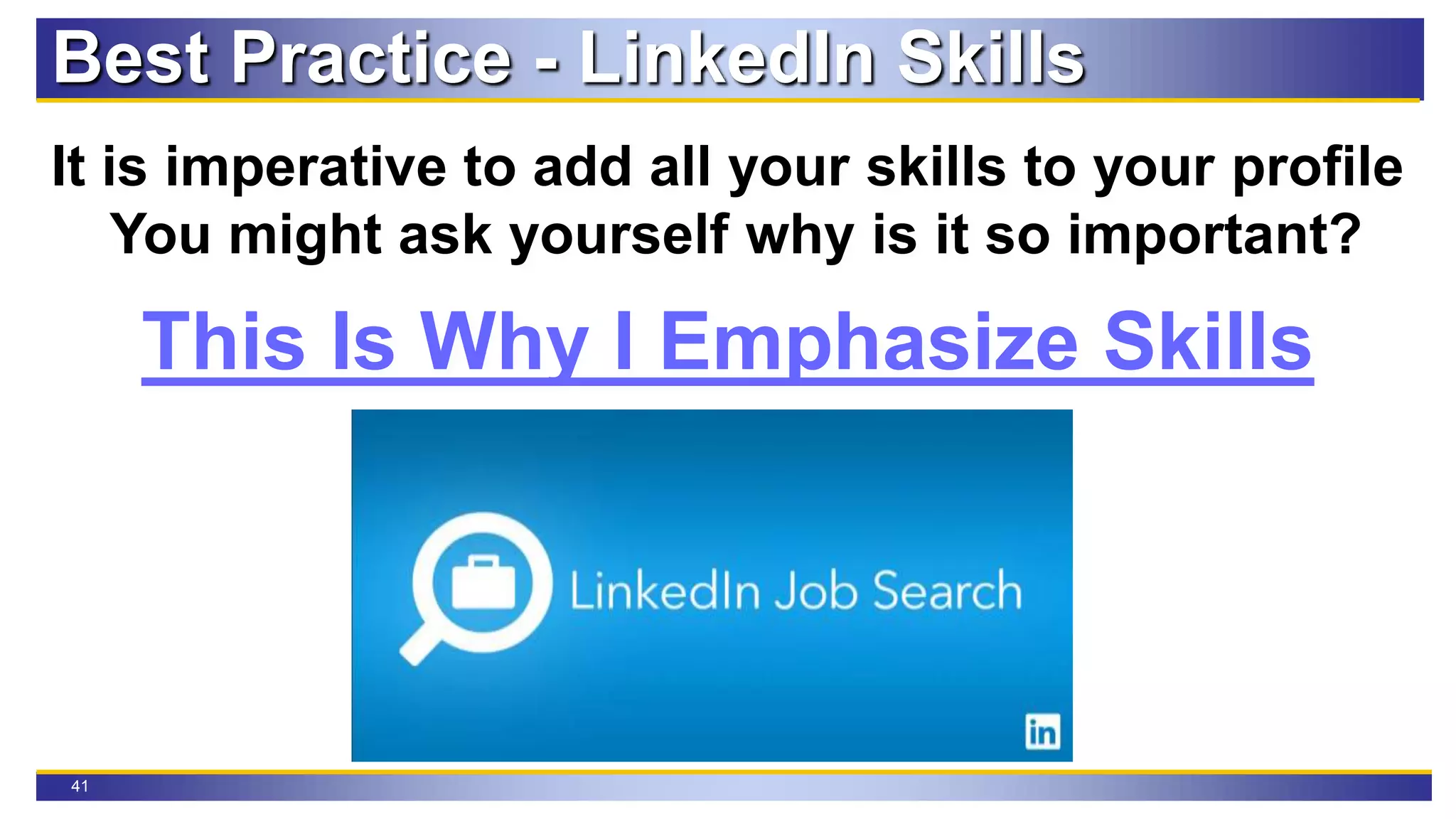 41
Best Practice - LinkedIn Skills
It is imperative to add all your skills to your profile
You might ask yourself why is it so important?
This Is Why I Emphasize Skills
 
