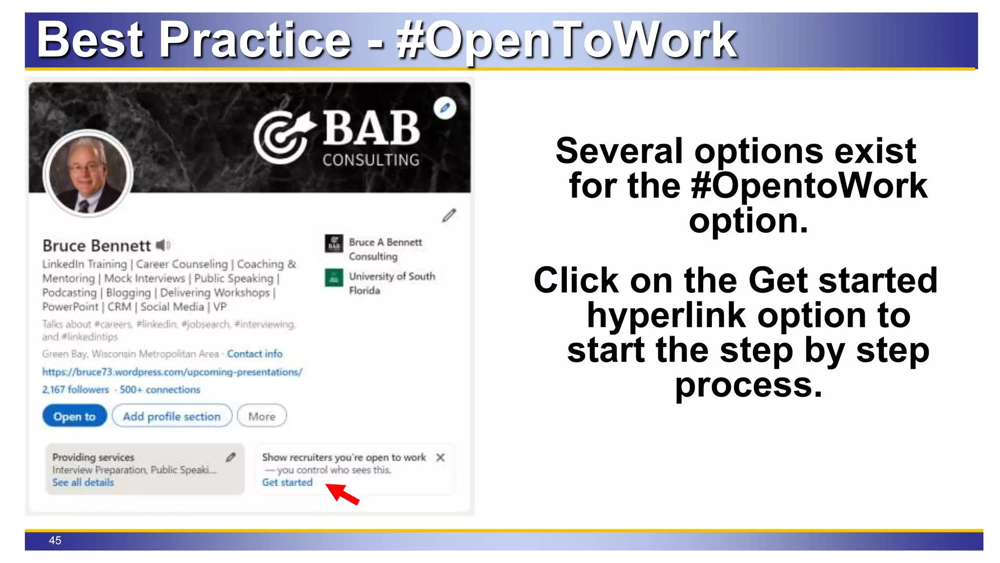 45
Best Practice - #OpenToWork
Several options exist
for the #OpentoWork
option.
Click on the Get started
hyperlink option to
start the step by step
process.
 