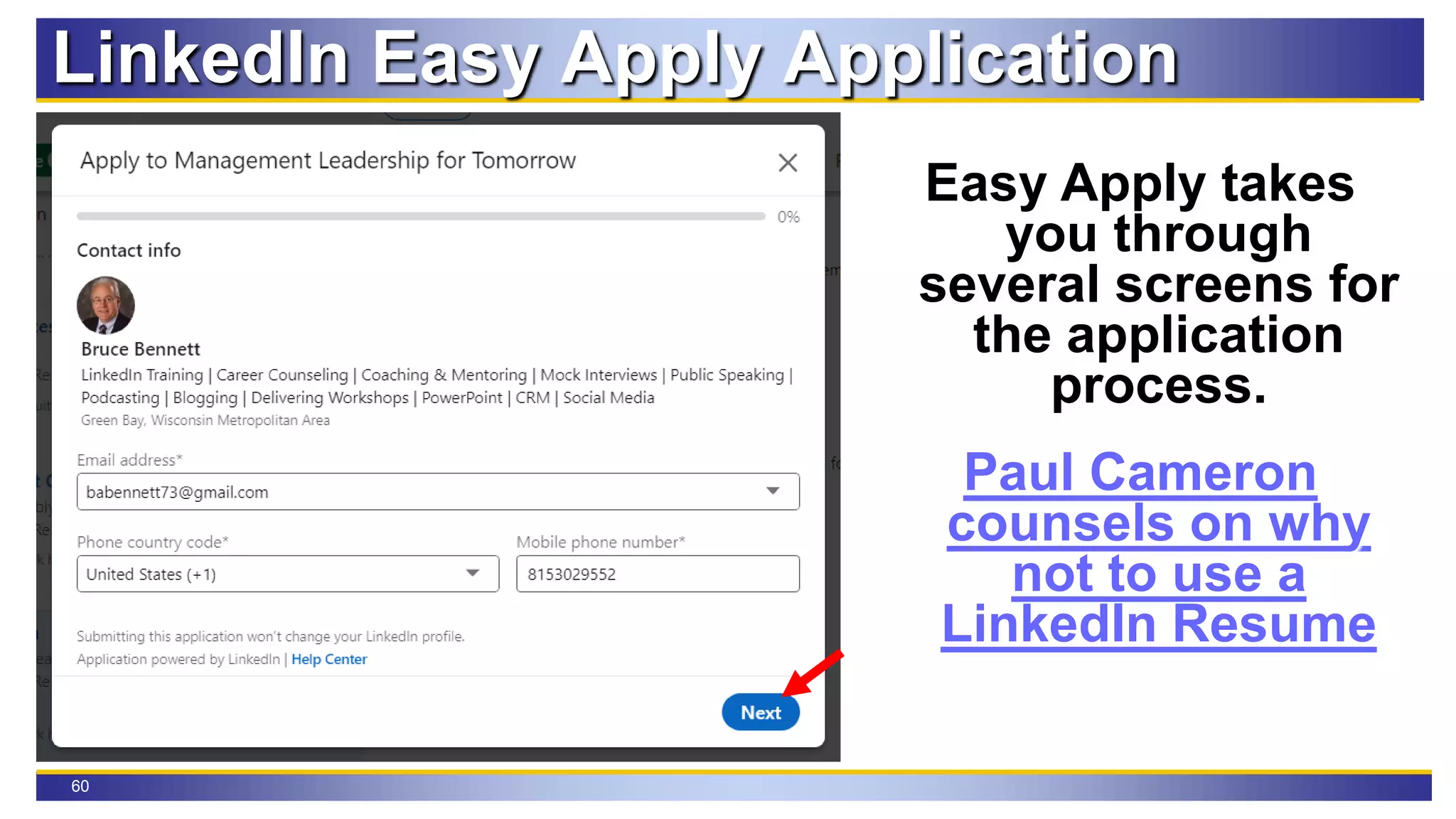 60
LinkedIn Easy Apply Application
Easy Apply takes
you through
several screens for
the application
process.
Paul Cameron
counsels on why
not to use a
LinkedIn Resume
 