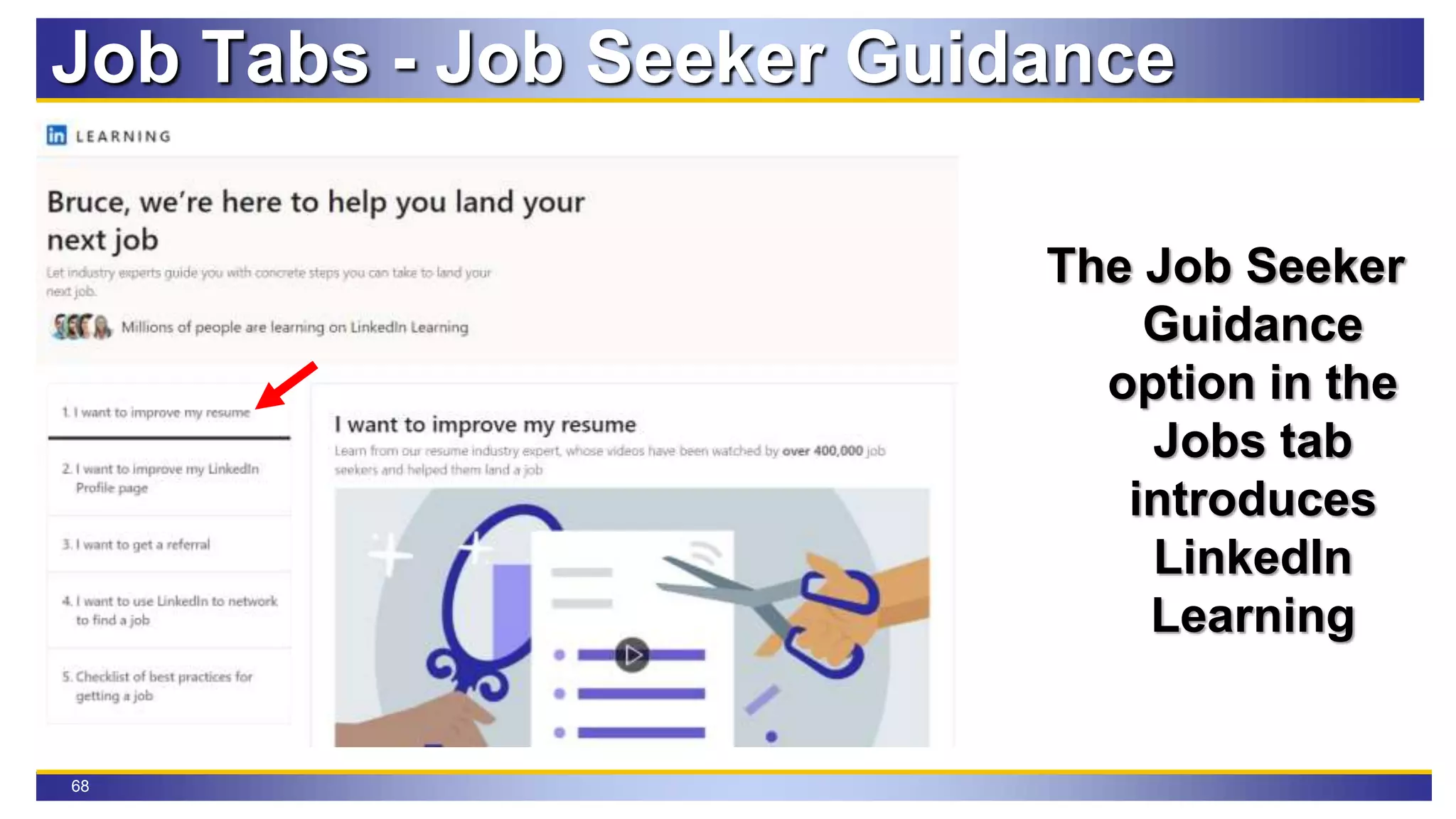 68
The Job Seeker
Guidance
option in the
Jobs tab
introduces
LinkedIn
Learning
Job Tabs - Job Seeker Guidance
 