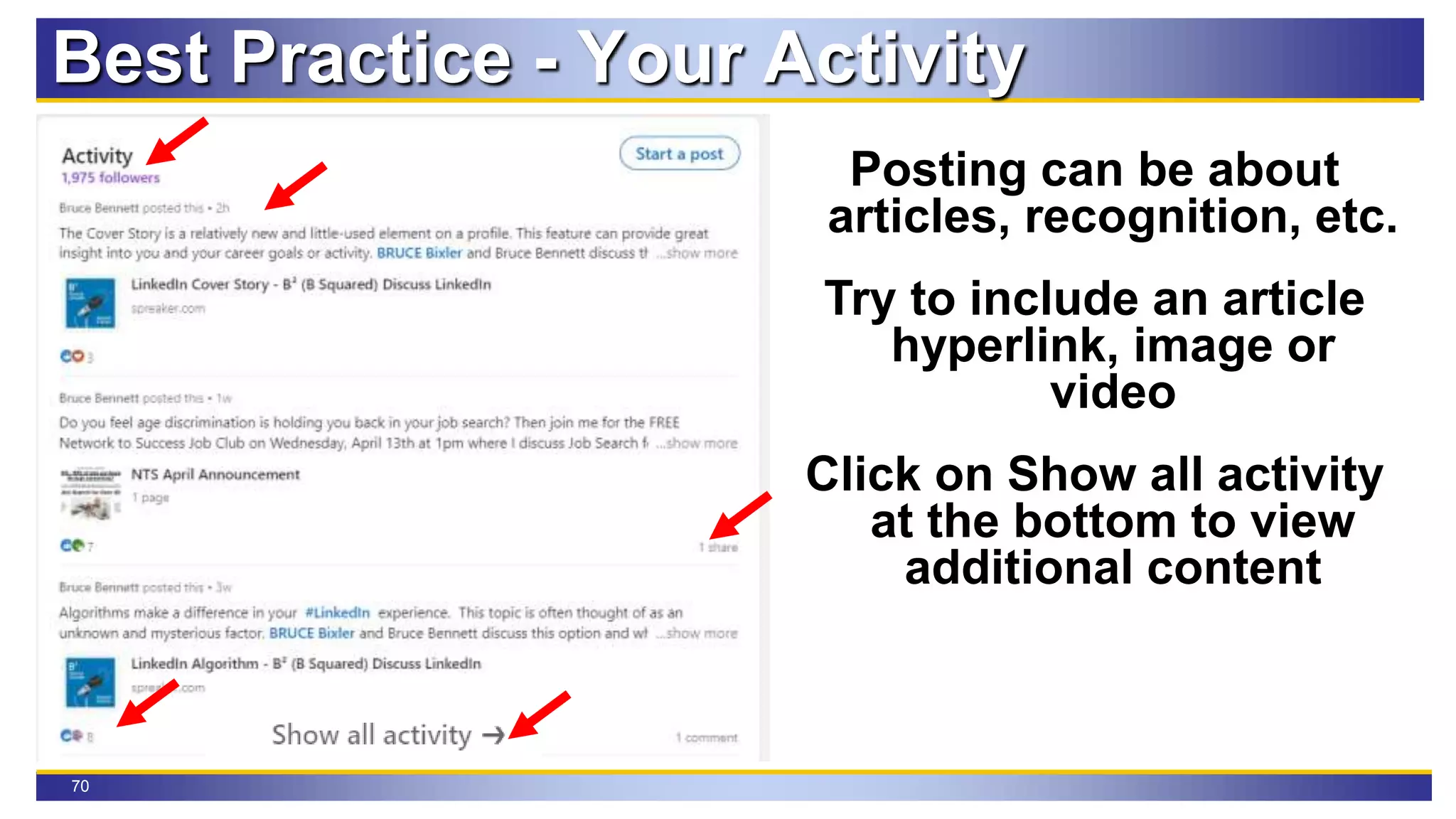 70
Best Practice - Your Activity
Posting can be about
articles, recognition, etc.
Try to include an article
hyperlink, image or
video
Click on Show all activity
at the bottom to view
additional content
 
