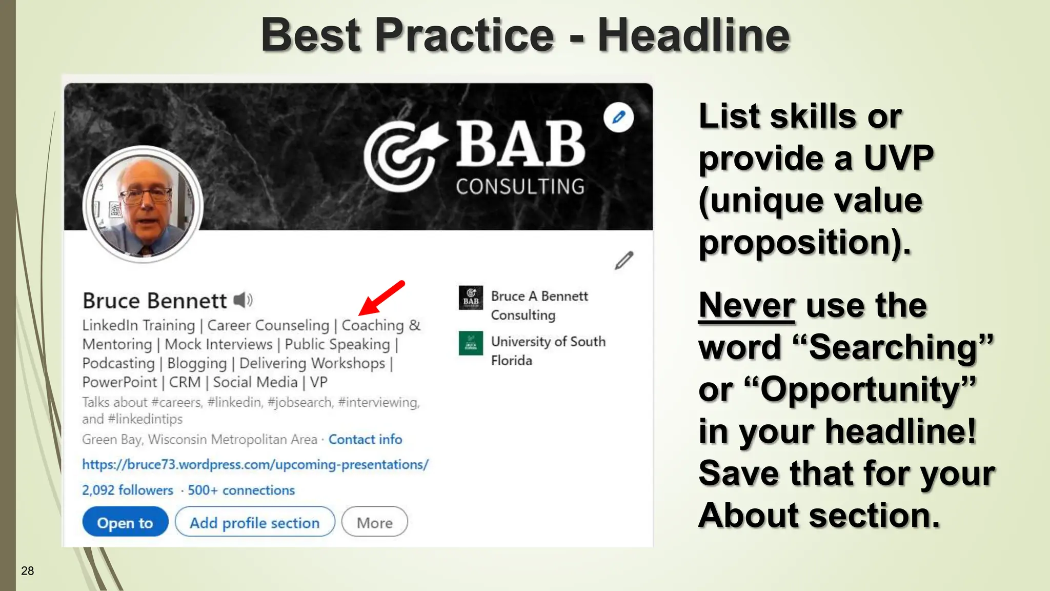 28
Best Practice - Headline
List skills or
provide a UVP
(unique value
proposition).
Never use the
word “Searching”
or “Opportunity”
in your headline!
Save that for your
About section.
 