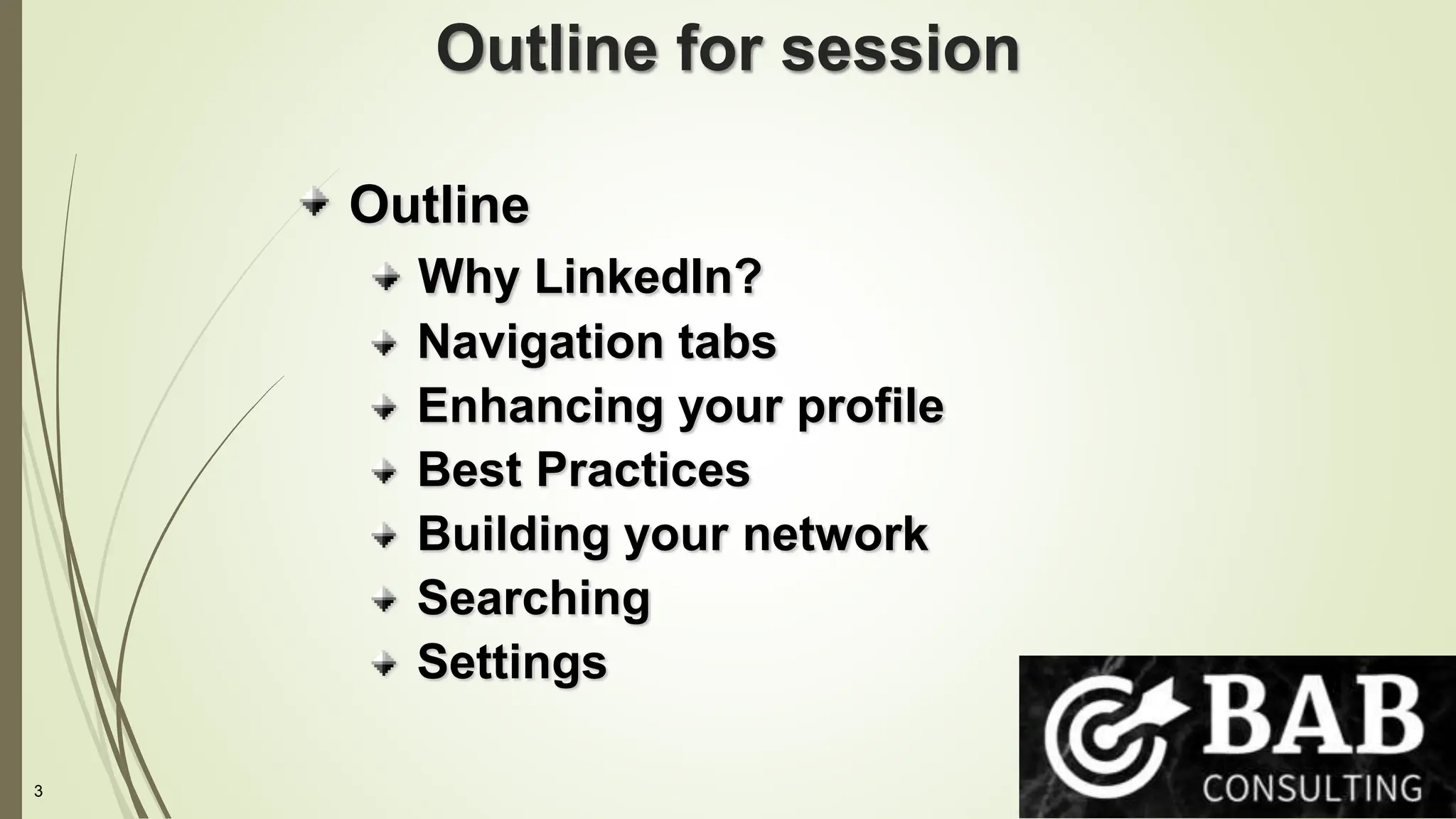 3
Outline for session
Outline
Why LinkedIn?
Navigation tabs
Enhancing your profile
Best Practices
Building your network
Searching
Settings
 