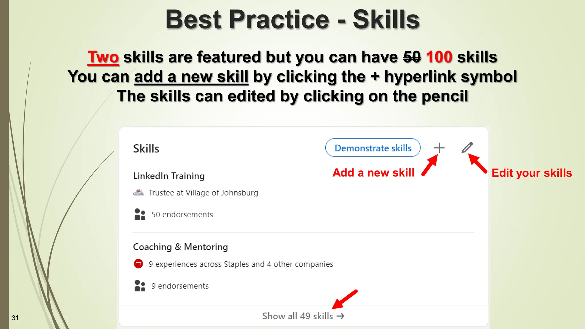 31
Best Practice - Skills
Two skills are featured but you can have 50 100 skills
You can add a new skill by clicking the + hyperlink symbol
The skills can edited by clicking on the pencil
Add a new skill Edit your skills
 