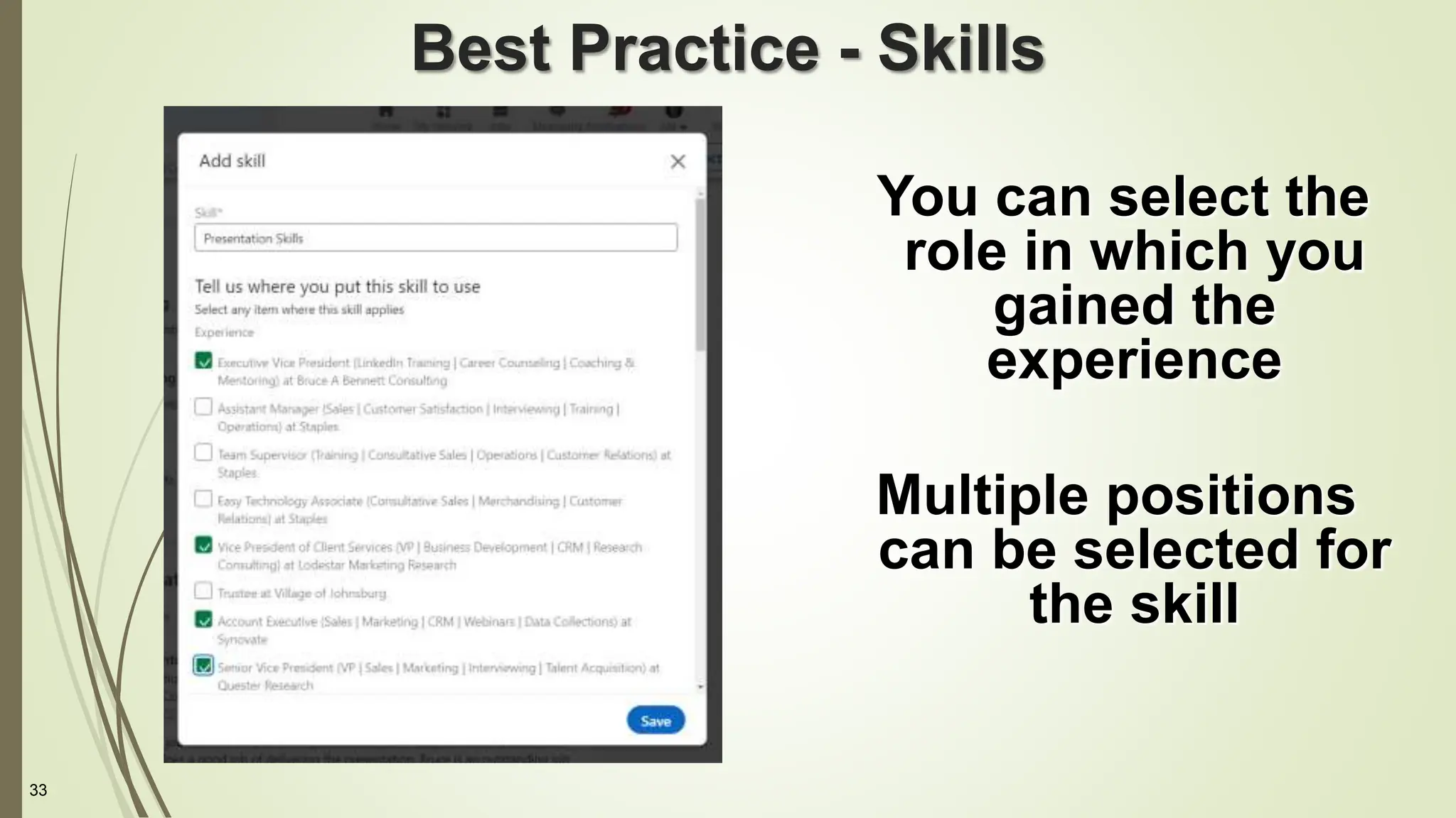33
Best Practice - Skills
You can select the
role in which you
gained the
experience
Multiple positions
can be selected for
the skill
 