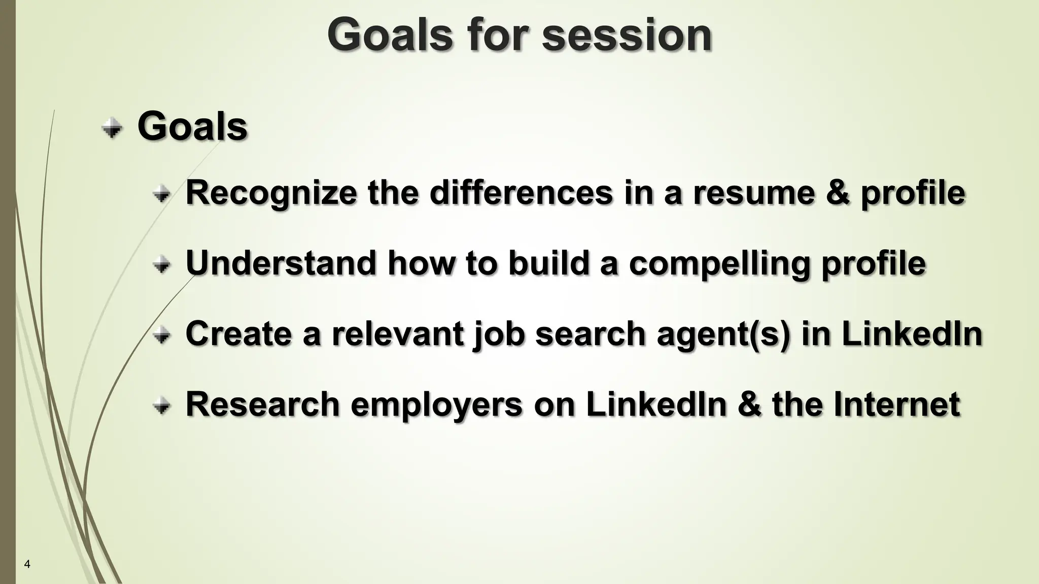 4
Goals for session
Goals
Recognize the differences in a resume & profile
Understand how to build a compelling profile
Create a relevant job search agent(s) in LinkedIn
Research employers on LinkedIn & the Internet
 