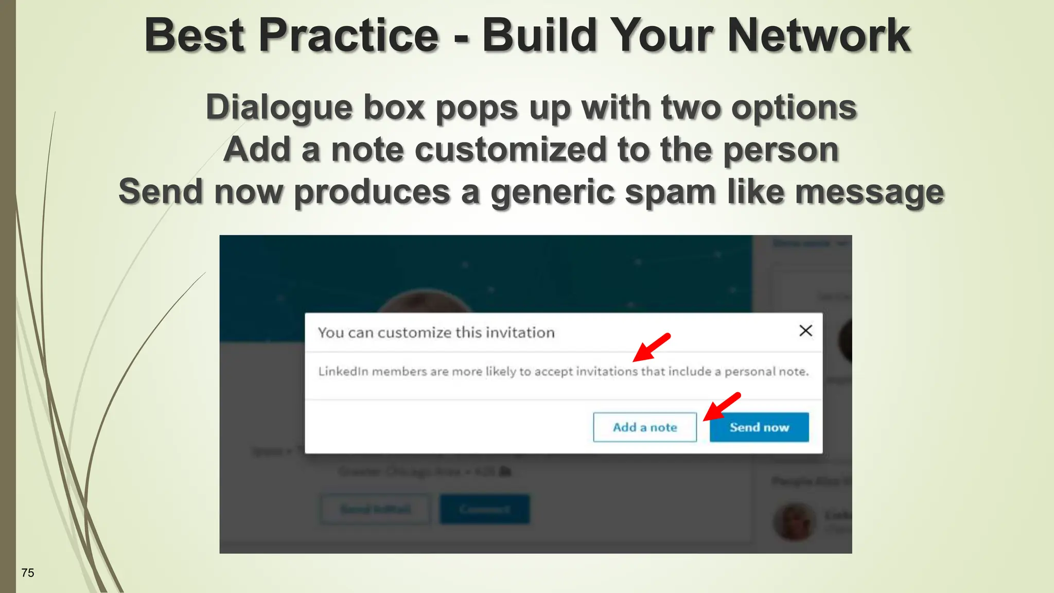 75
Best Practice - Build Your Network
Dialogue box pops up with two options
Add a note customized to the person
Send now produces a generic spam like message
 