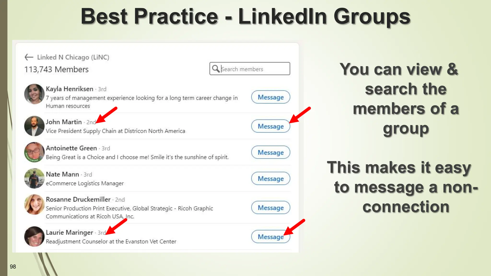 98
Best Practice - LinkedIn Groups
You can view &
search the
members of a
group
This makes it easy
to message a non-
connection
 