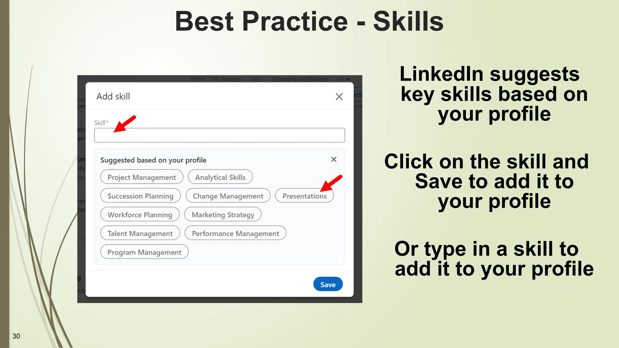 30
Best Practice - Skills
LinkedIn suggests
key skills based on
your profile
Click on the skill and
Save to add it to
your profile
Or type in a skill to
add it to your profile
 