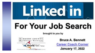 For Your Job Search
brought to you by
Bruce A. Bennett
Career Coach Corner
January 17, 2022
 