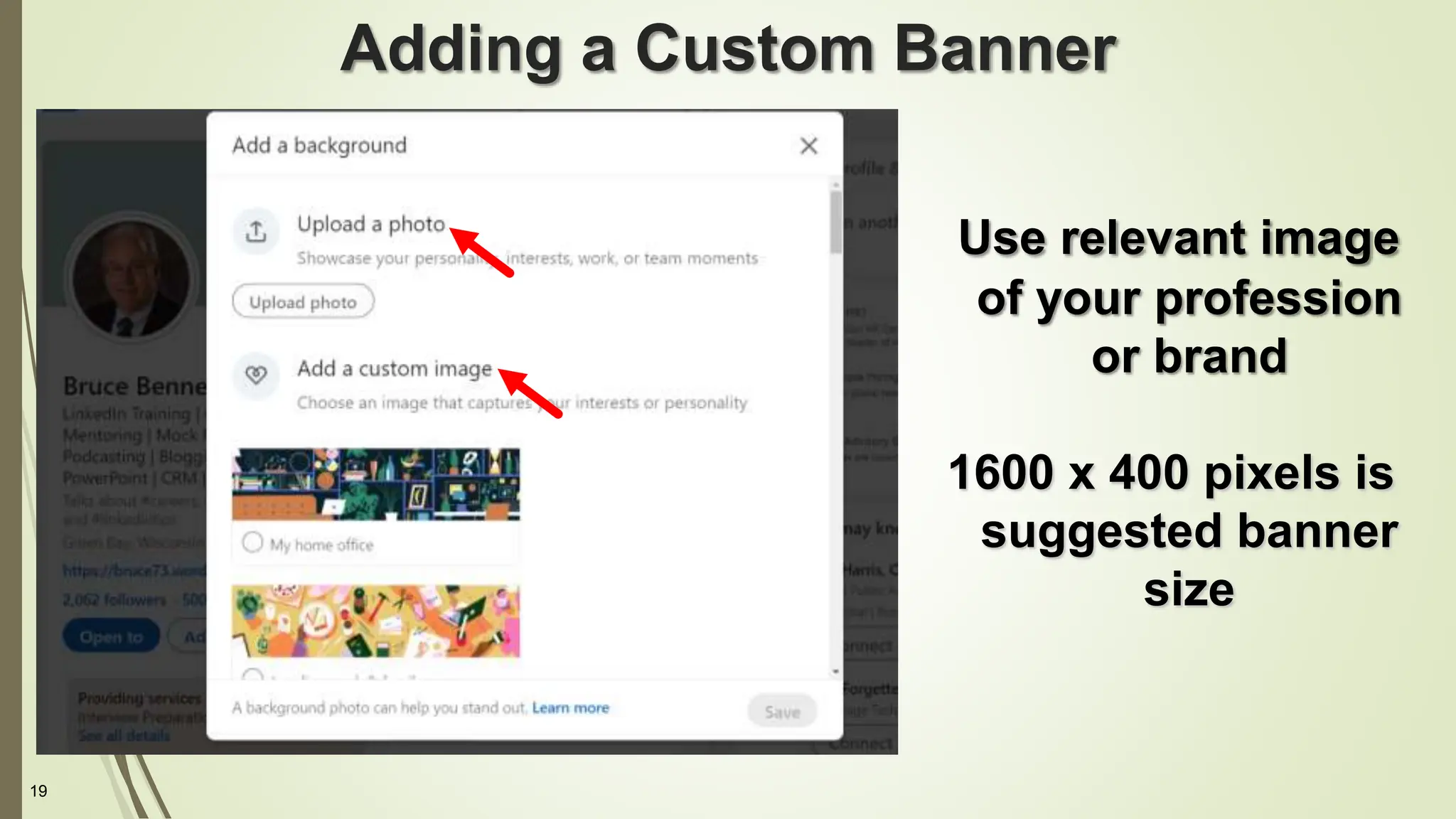 19
Adding a Custom Banner
Use relevant image
of your profession
or brand
1600 x 400 pixels is
suggested banner
size
 