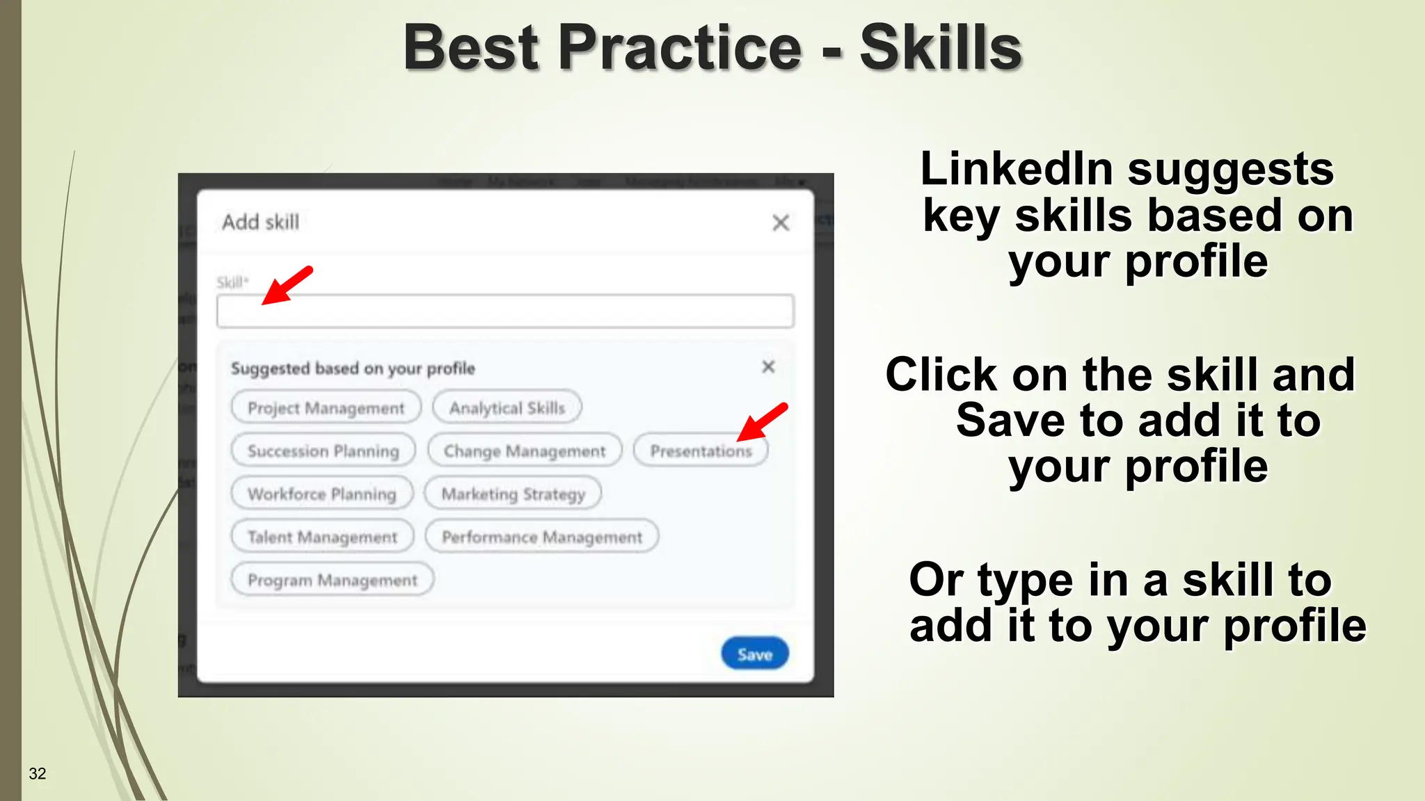 32
Best Practice - Skills
LinkedIn suggests
key skills based on
your profile
Click on the skill and
Save to add it to
your profile
Or type in a skill to
add it to your profile
 