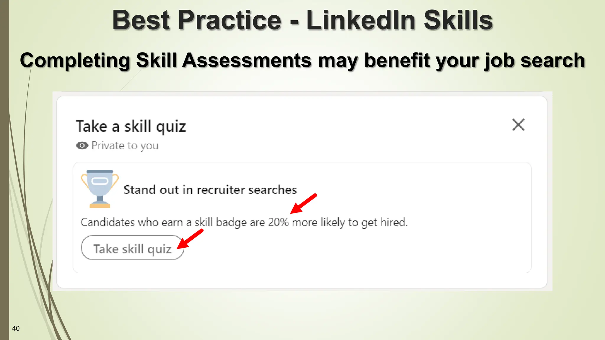 40
Best Practice - LinkedIn Skills
Completing Skill Assessments may benefit your job search
 