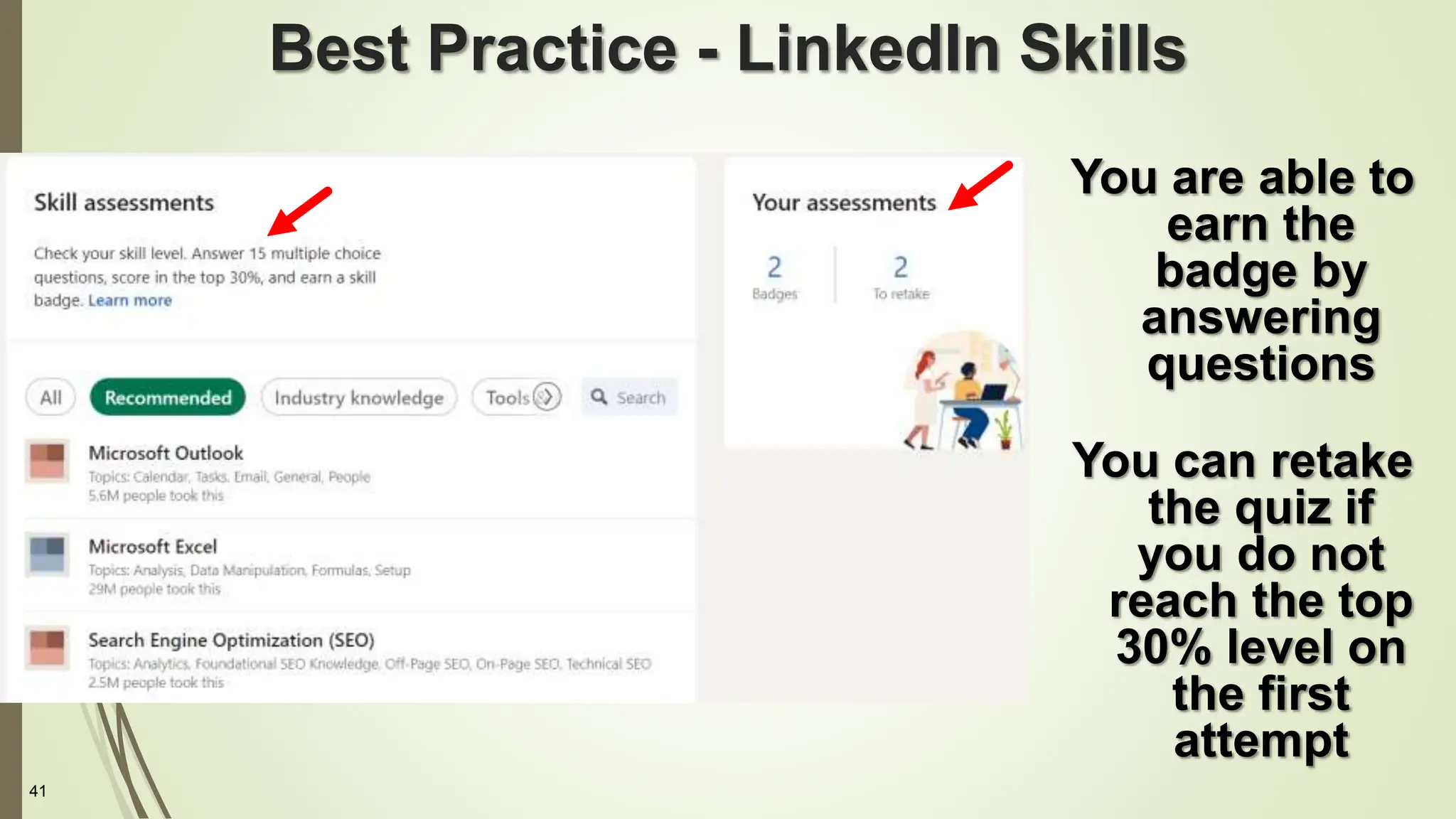41
Best Practice - LinkedIn Skills
You are able to
earn the
badge by
answering
questions
You can retake
the quiz if
you do not
reach the top
30% level on
the first
attempt
 
