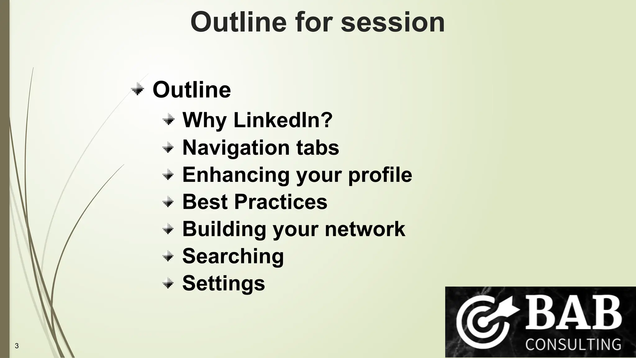 3
Outline for session
Outline
Why LinkedIn?
Navigation tabs
Enhancing your profile
Best Practices
Building your network
Searching
Settings
 