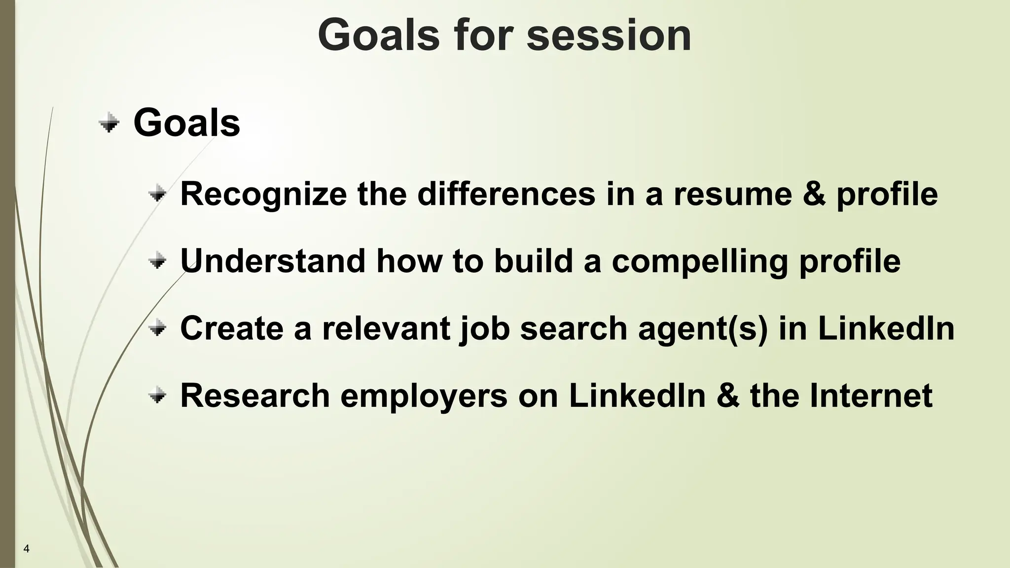 4
Goals for session
Goals
Recognize the differences in a resume & profile
Understand how to build a compelling profile
Create a relevant job search agent(s) in LinkedIn
Research employers on LinkedIn & the Internet
 