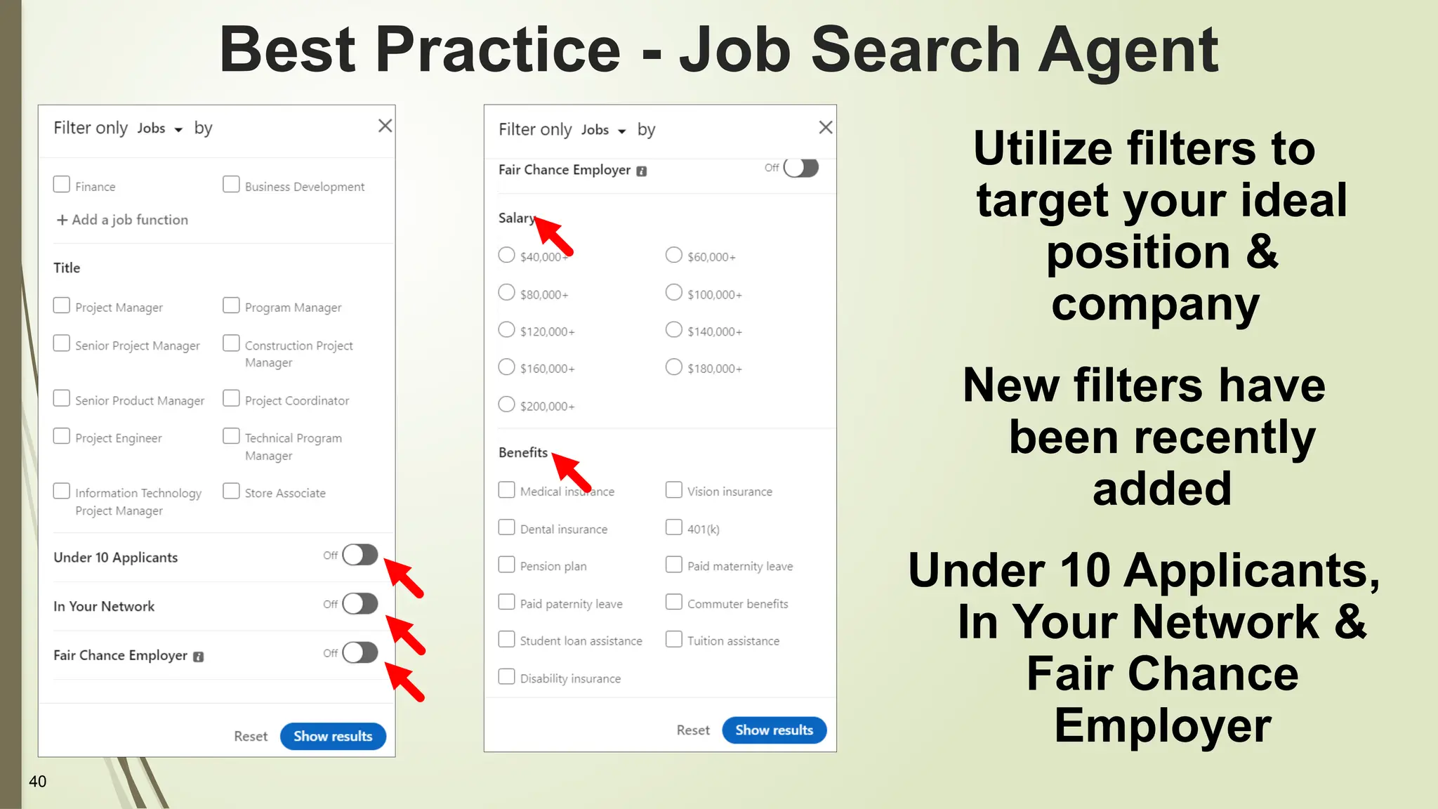40
Best Practice - Job Search Agent
Utilize filters to
target your ideal
position &
company
New filters have
been recently
added
Under 10 Applicants,
In Your Network &
Fair Chance
Employer
 