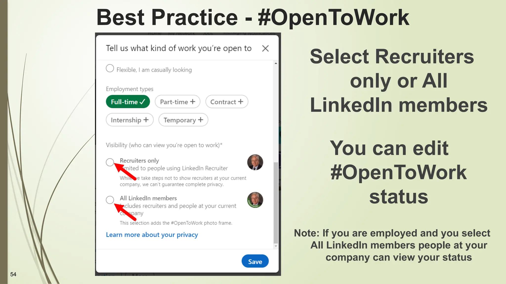 54
Best Practice - #OpenToWork
Select Recruiters
only or All
LinkedIn members
You can edit
#OpenToWork
status
Note: If you are employed and you select
All LinkedIn members people at your
company can view your status
 