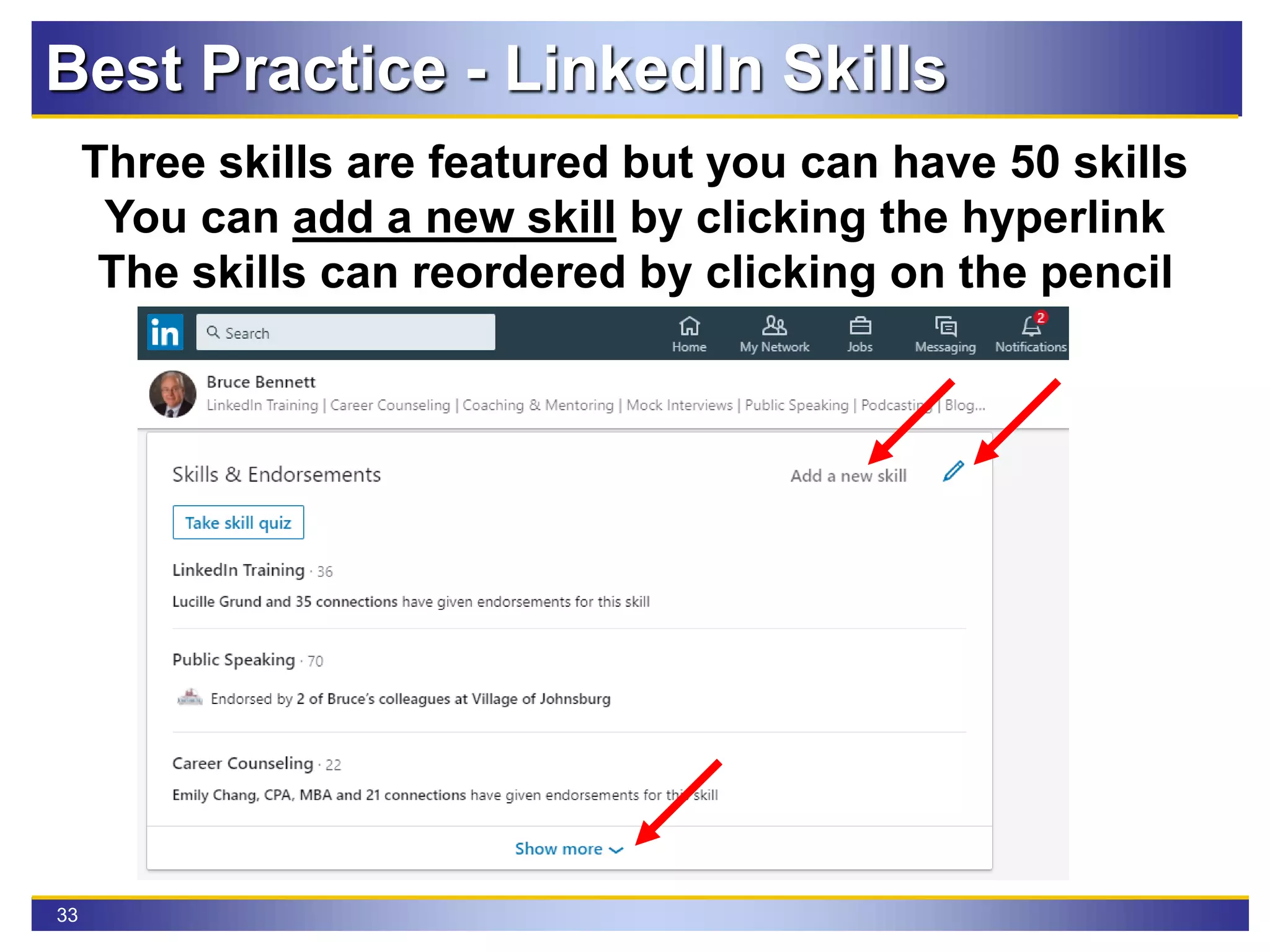 33
Three skills are featured but you can have 50 skills
You can add a new skill by clicking the hyperlink
The skills can reordered by clicking on the pencil
Best Practice - LinkedIn Skills
 