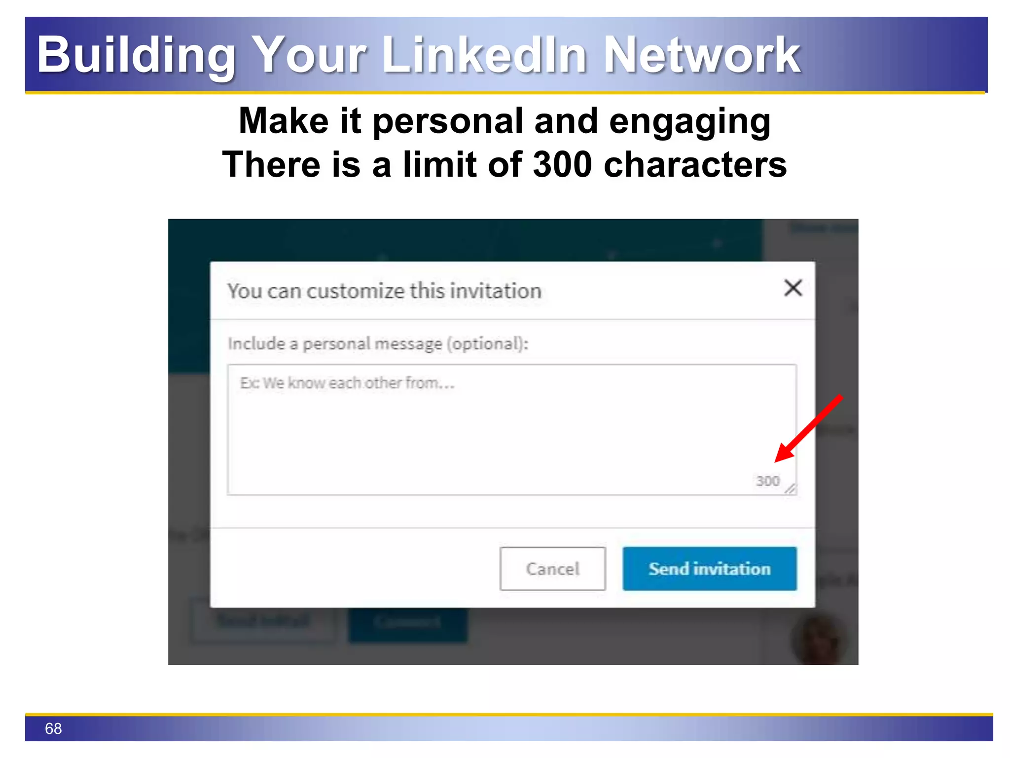 68
Make it personal and engaging
There is a limit of 300 characters
Building Your LinkedIn Network
 