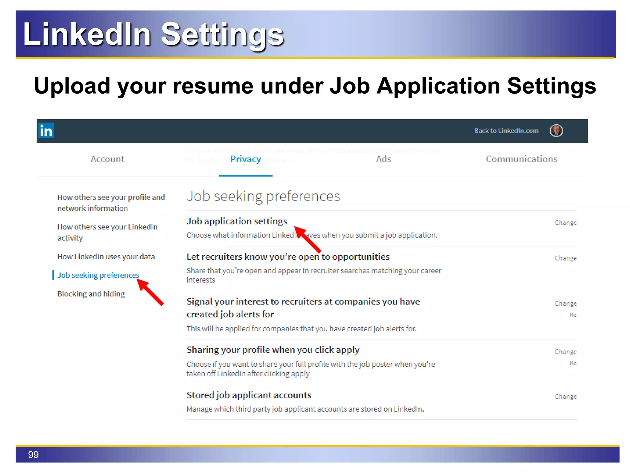 99
LinkedIn Settings
Upload your resume under Job Application Settings
 