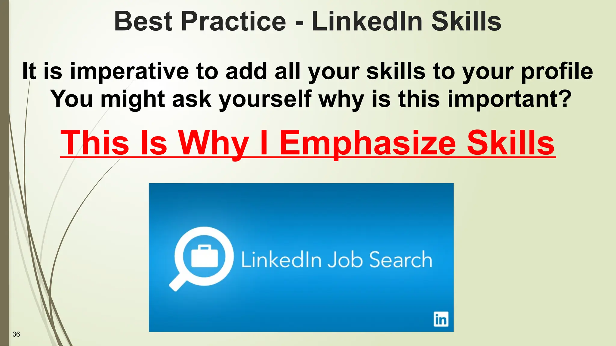 36
Best Practice - LinkedIn Skills
It is imperative to add all your skills to your profile
You might ask yourself why is this important?
This Is Why I Emphasize Skills
 