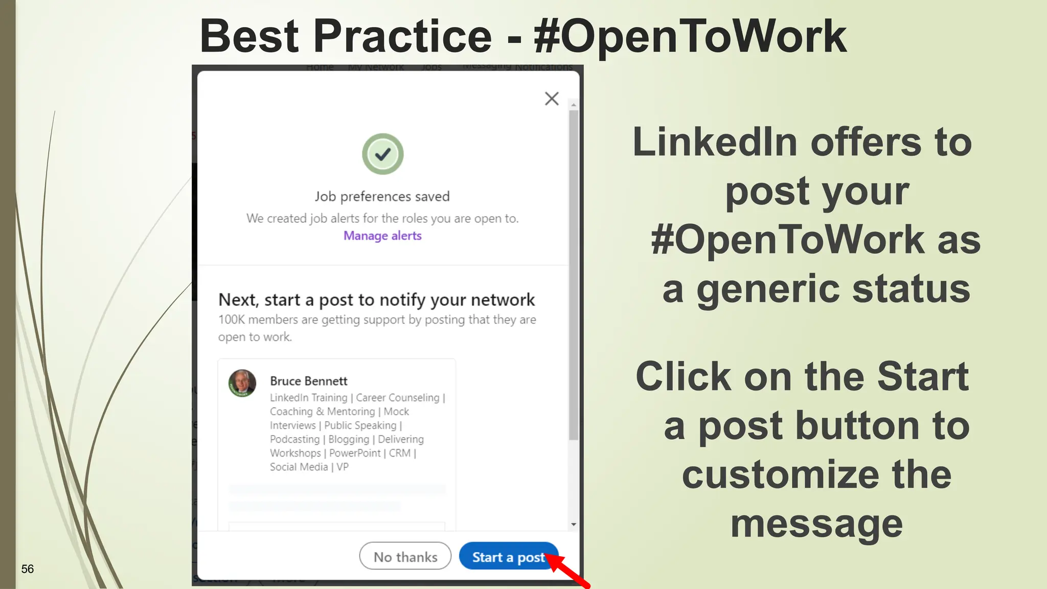56
Best Practice - #OpenToWork
LinkedIn offers to
post your
#OpenToWork as
a generic status
Click on the Start
a post button to
customize the
message
 