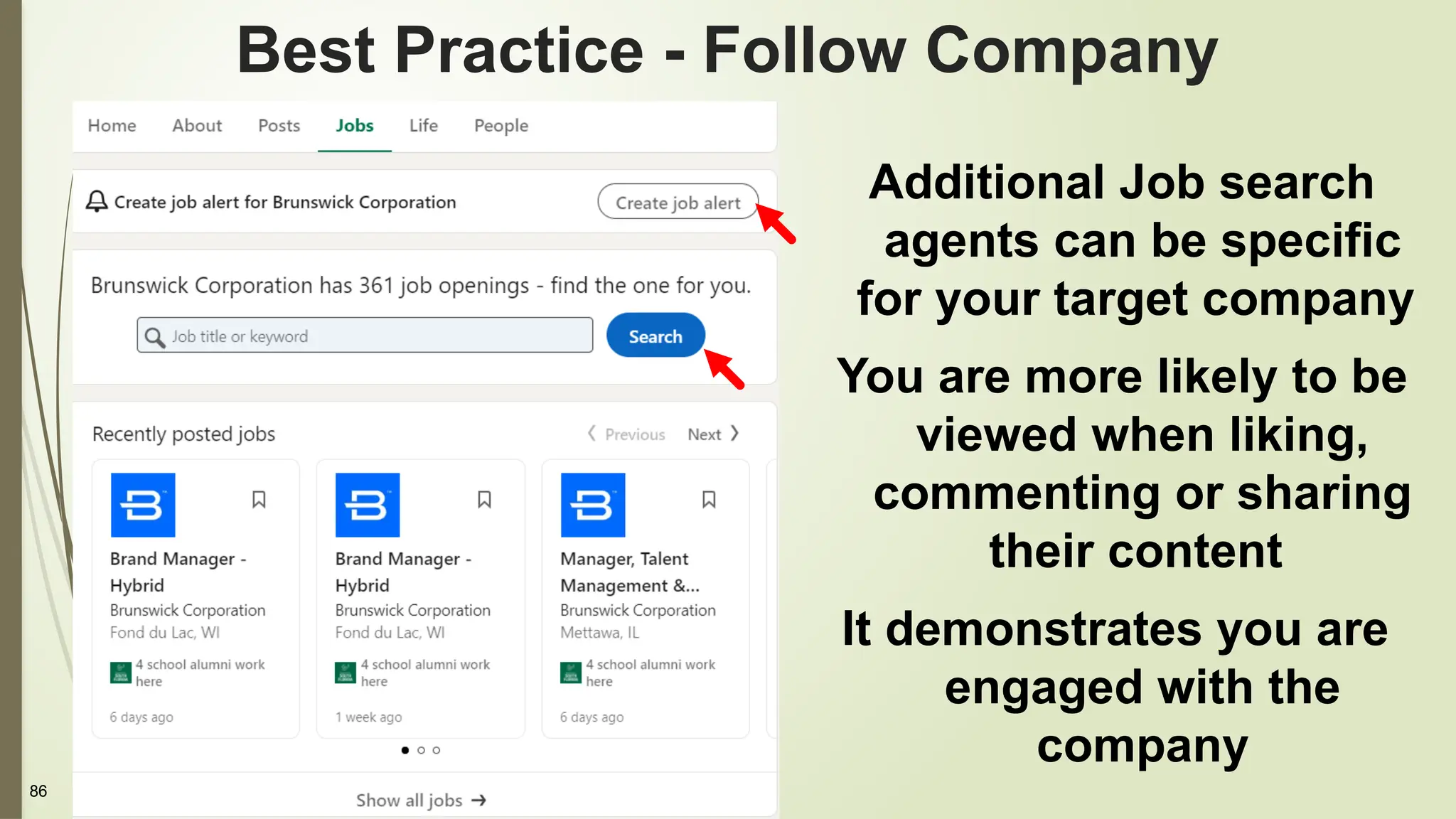 86
Best Practice - Follow Company
Additional Job search
agents can be specific
for your target company
You are more likely to be
viewed when liking,
commenting or sharing
their content
It demonstrates you are
engaged with the
company
 