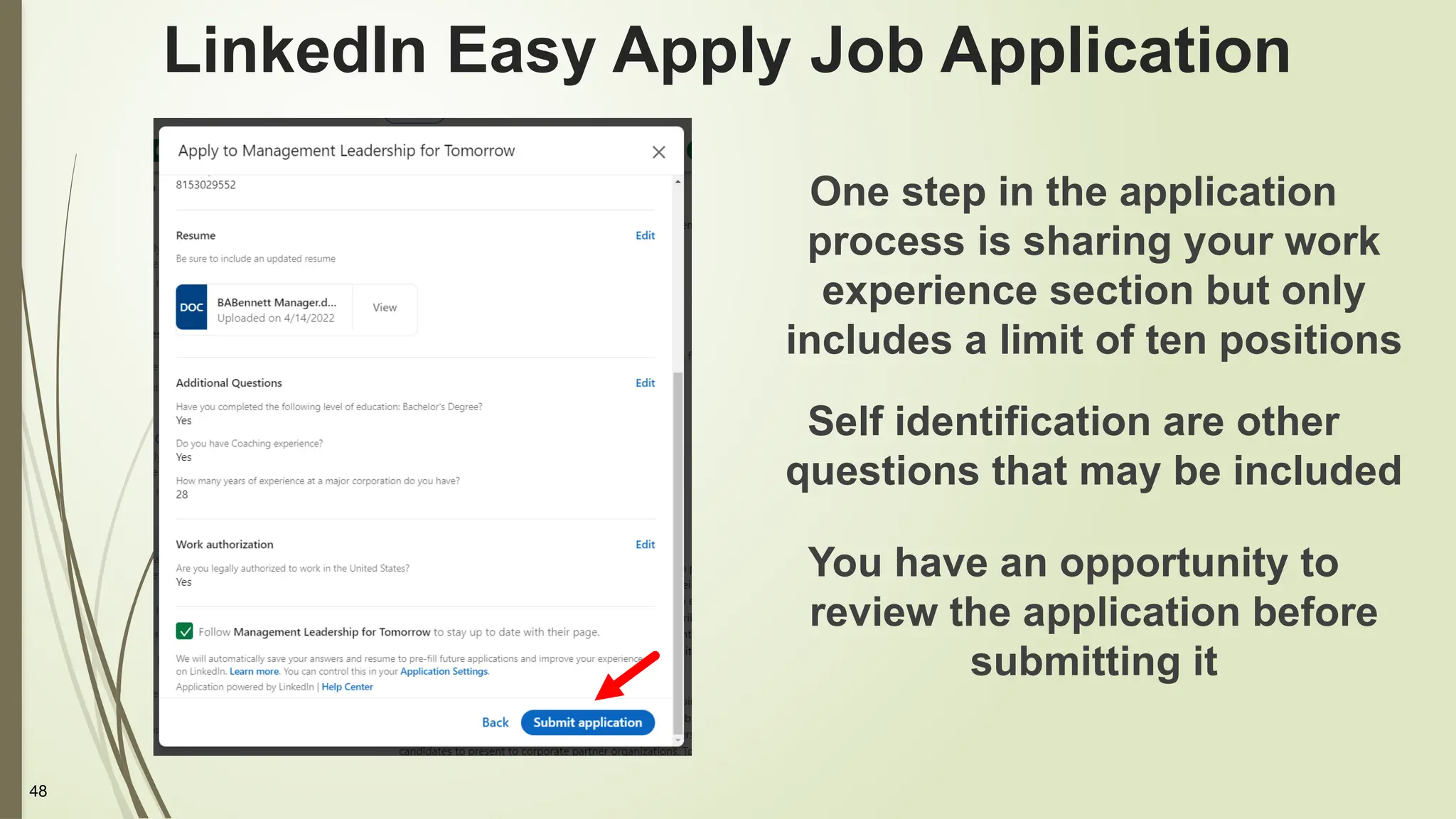 48
LinkedIn Easy Apply Job Application
One step in the application
process is sharing your work
experience section but only
includes a limit of ten positions
Self identification are other
questions that may be included
You have an opportunity to
review the application before
submitting it
 