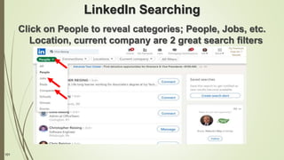 101
LinkedIn Searching
Click on People to reveal categories; People, Jobs, etc.
Location, current company are 2 great search filters
 