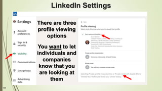 109
LinkedIn Settings
There are three
profile viewing
options
You want to let
individuals and
companies
know that you
are looking at
them
 