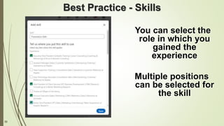 33
Best Practice - Skills
You can select the
role in which you
gained the
experience
Multiple positions
can be selected for
the skill
 