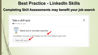 40
Best Practice - LinkedIn Skills
Completing Skill Assessments may benefit your job search
 